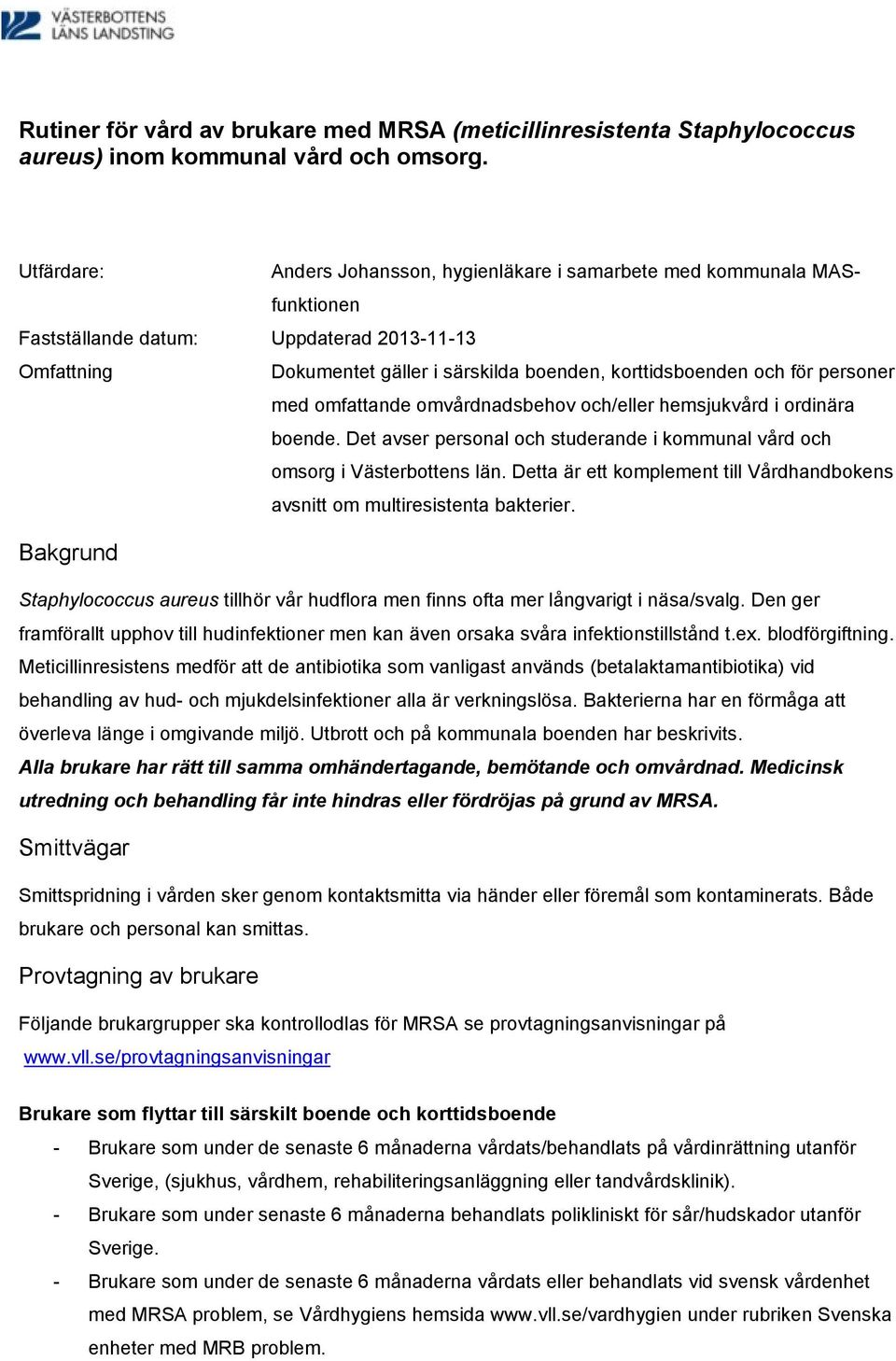 personer med omfattande omvårdnadsbehov och/eller hemsjukvård i ordinära boende. Det avser personal och studerande i kommunal vård och omsorg i Västerbottens län.