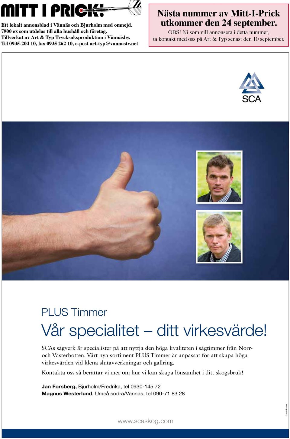 Ni som vill annonsera i detta nummer, ta kontakt med oss på Art & Typ senast den 10 september. PLUS Timmer Vår specialitet ditt virkesvärde!