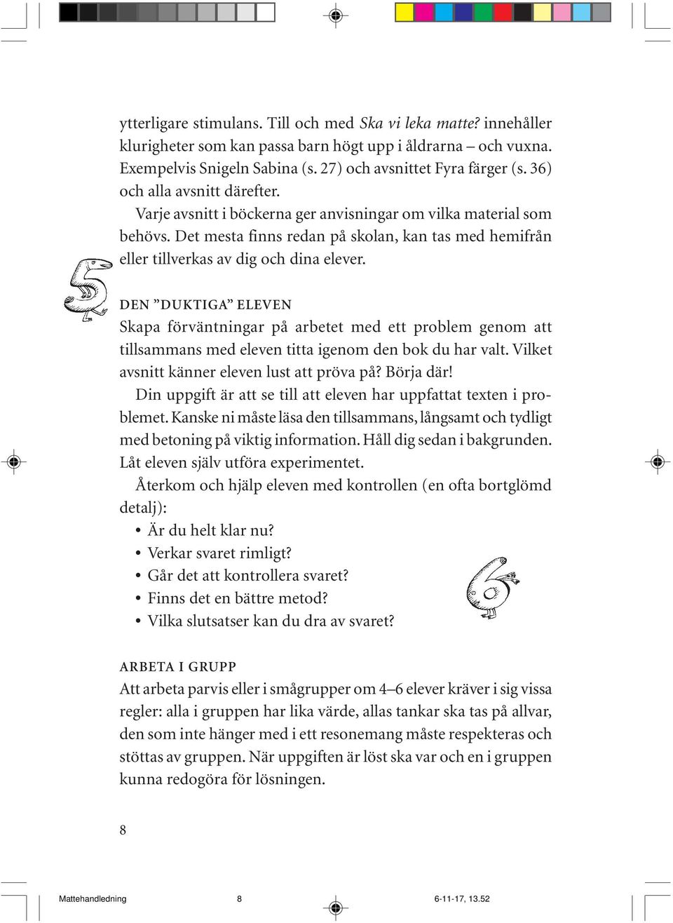 DEN DUKTIGA ELEVEN Skapa förväntningar på arbetet med ett problem genom att tillsammans med eleven titta igenom den bok du har valt. Vilket avsnitt känner eleven lust att pröva på? Börja där!