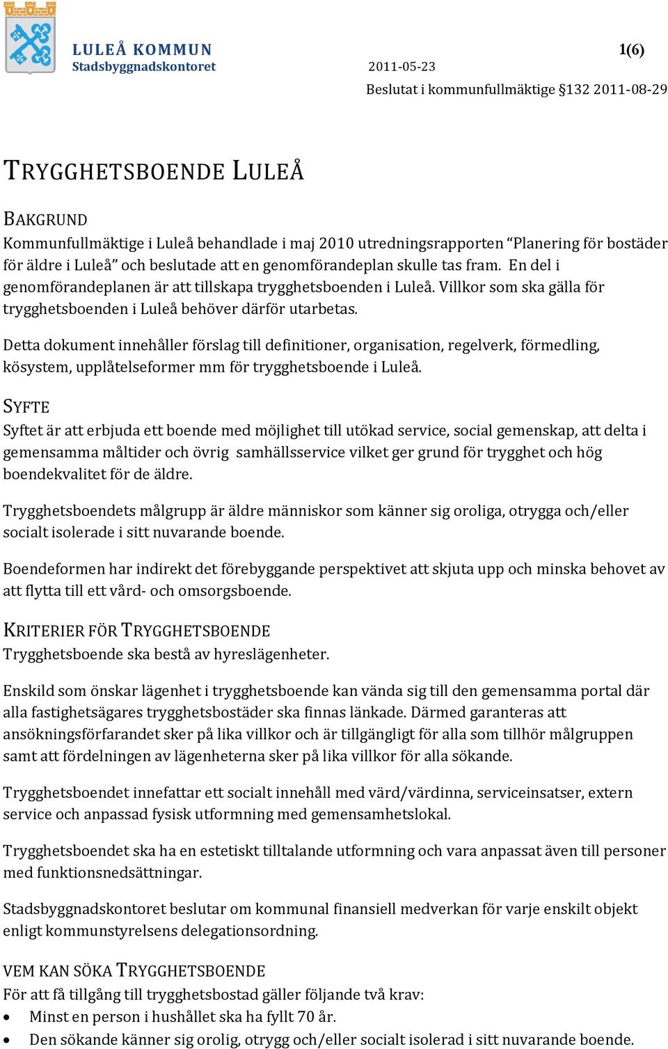 Detta dokument innehåller förslag till definitioner, organisation, regelverk, förmedling, kösystem, upplåtelseformer mm för trygghetsboende i Luleå.