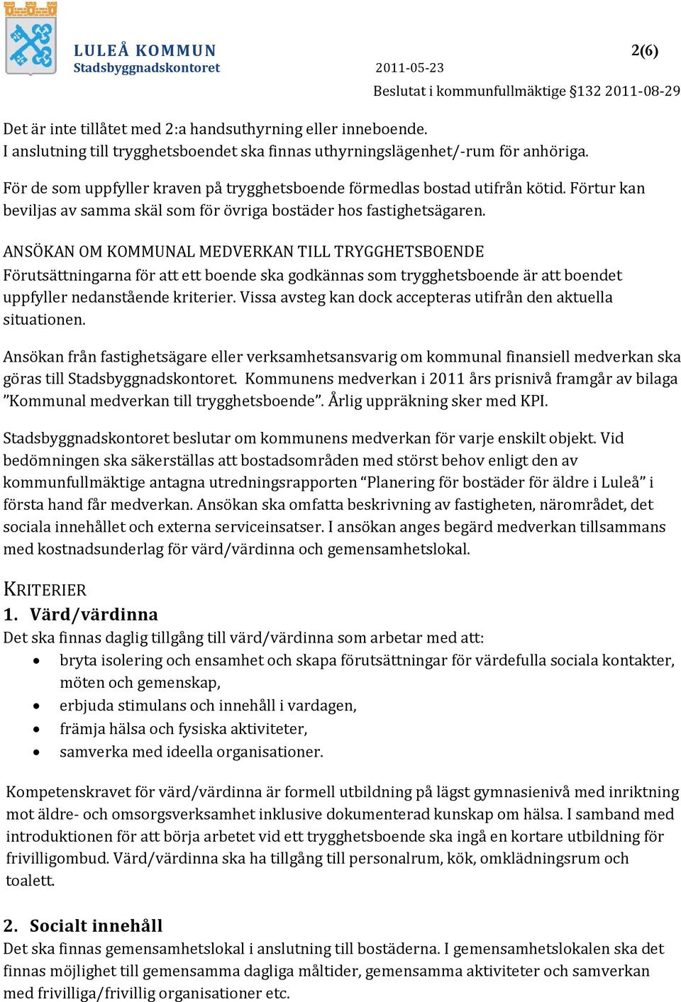 ANSÖKAN OM KOMMUNAL MEDVERKAN TILL TRYGGHETSBOENDE Förutsättningarna för att ett boende ska godkännas som trygghetsboende är att boendet uppfyller nedanstående kriterier.