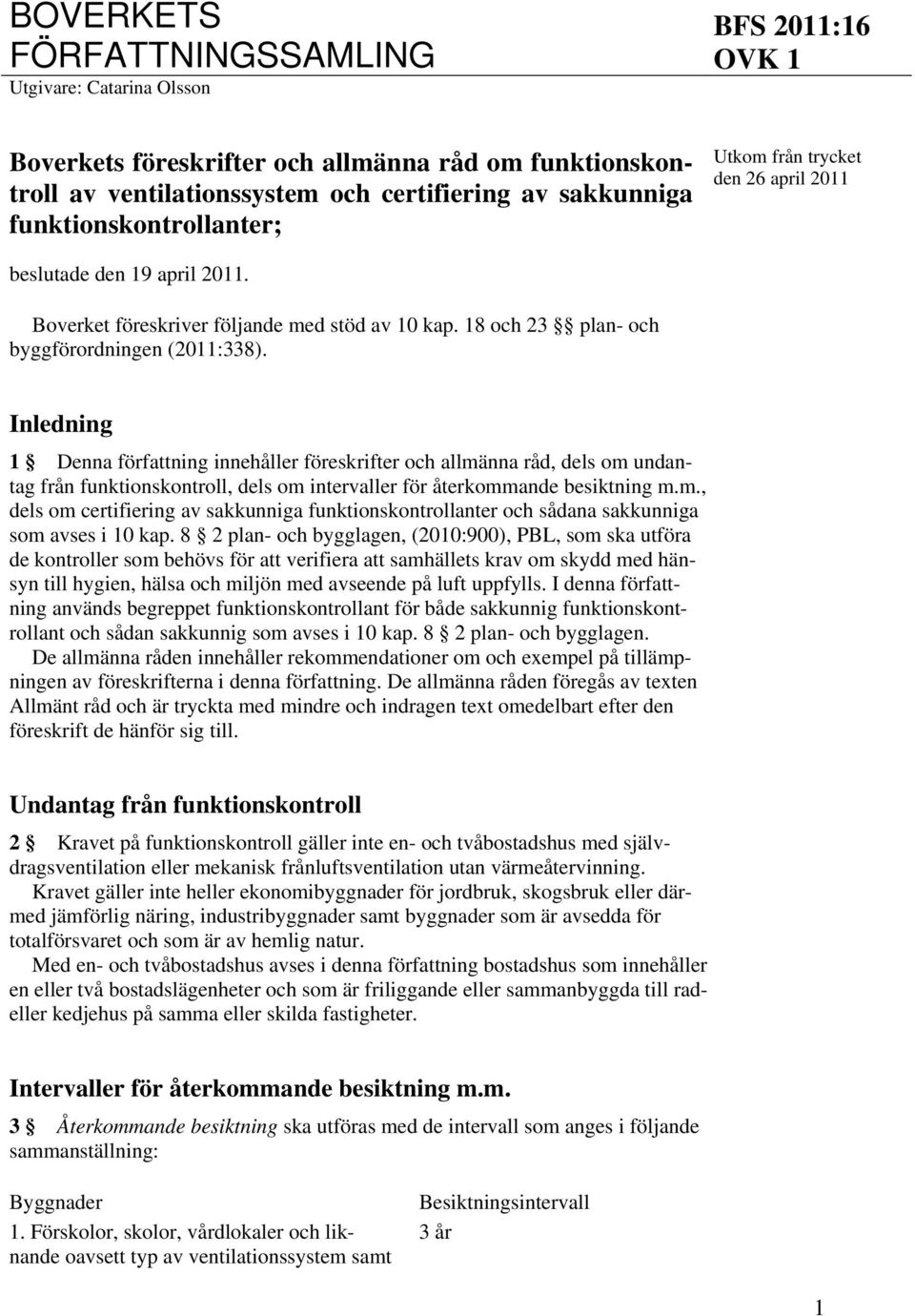 Inledning 1 Denna författning innehåller föreskrifter och allmänna råd, dels om undantag från funktionskontroll, dels om intervaller för återkommande besiktning m.m., dels om certifiering av sakkunniga funktionskontrollanter och sådana sakkunniga som avses i 10 kap.