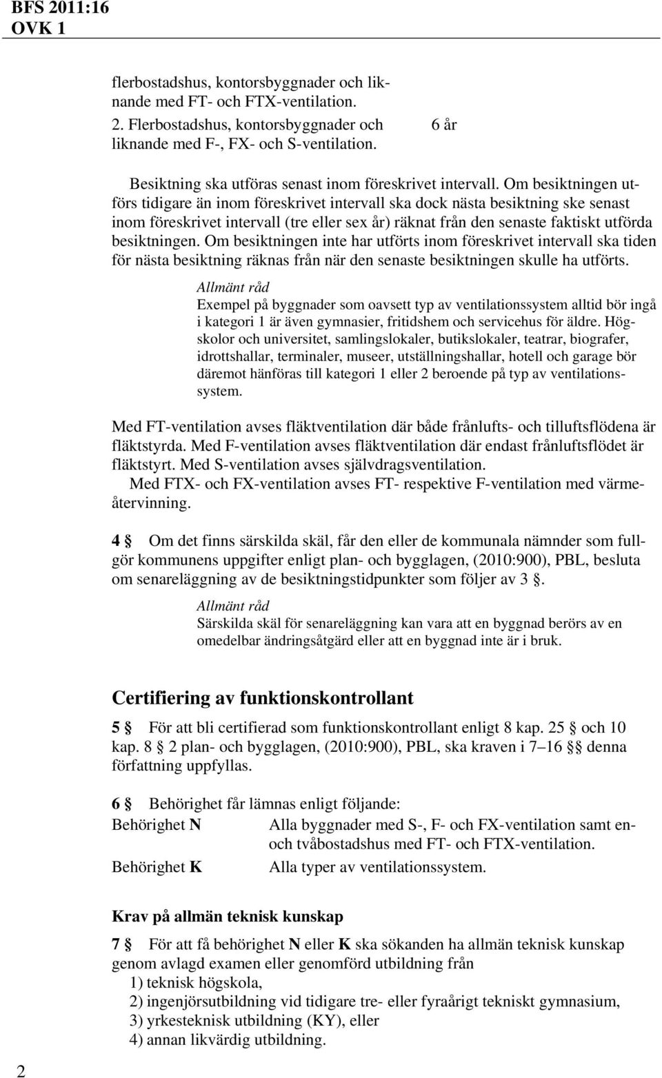 Om besiktningen utförs tidigare än inom föreskrivet intervall ska dock nästa besiktning ske senast inom föreskrivet intervall (tre eller sex år) räknat från den senaste faktiskt utförda besiktningen.