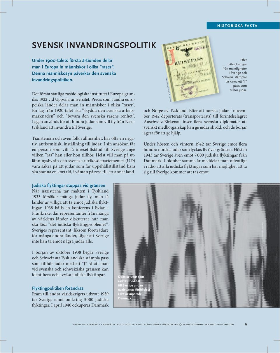 En lag från 1920-talet ska skydda den svenska arbetsmarknaden och bevara den svenska rasens renhet. Lagen används för att hindra judar som vill fly från Nazityskland att invandra till Sverige.