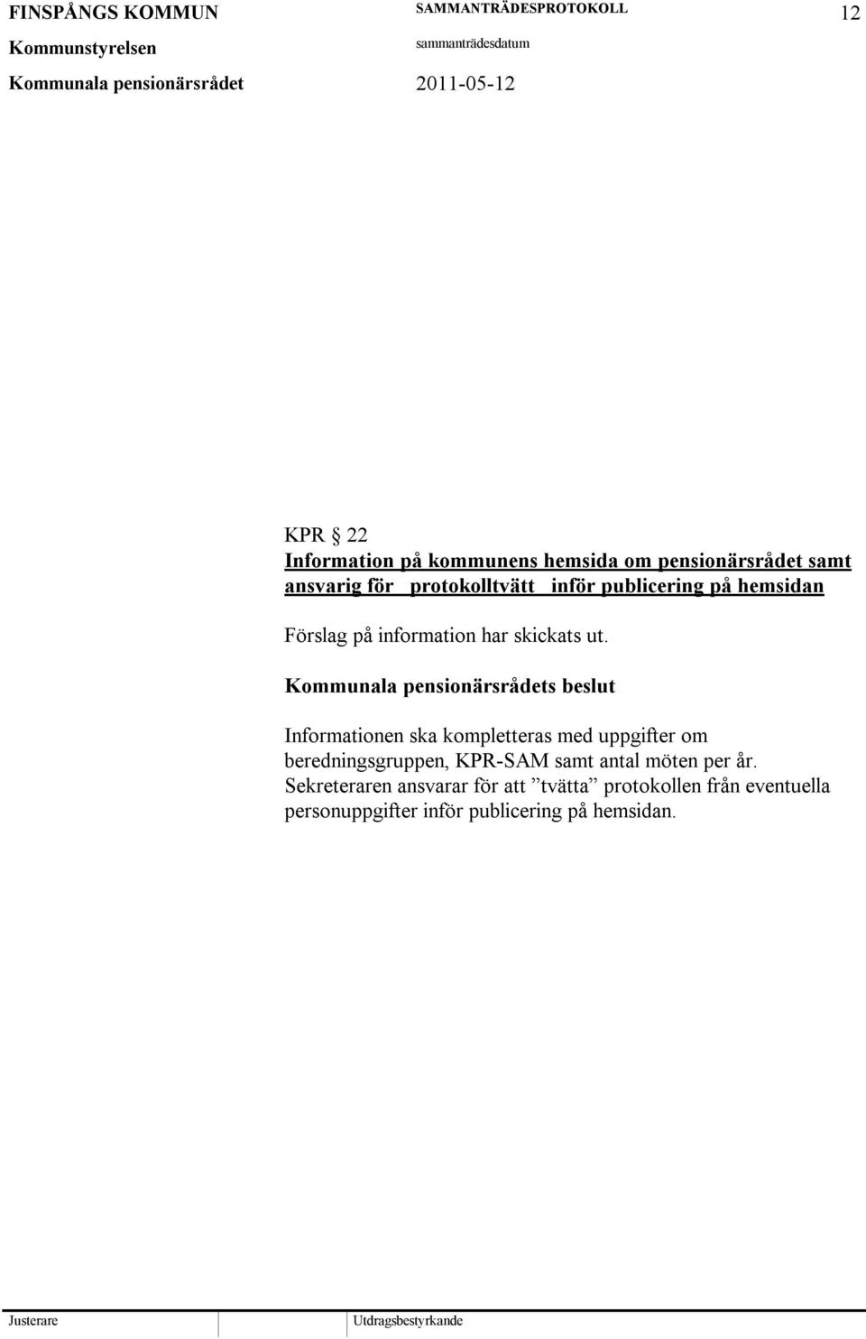 Informationen ska kompletteras med uppgifter om beredningsgruppen, KPR-SAM samt antal möten
