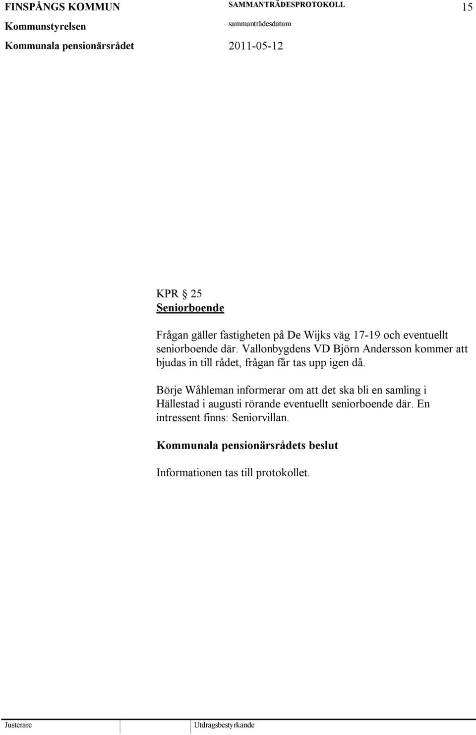 Vallonbygdens VD Björn Andersson kommer att bjudas in till rådet, frågan får tas upp igen då.