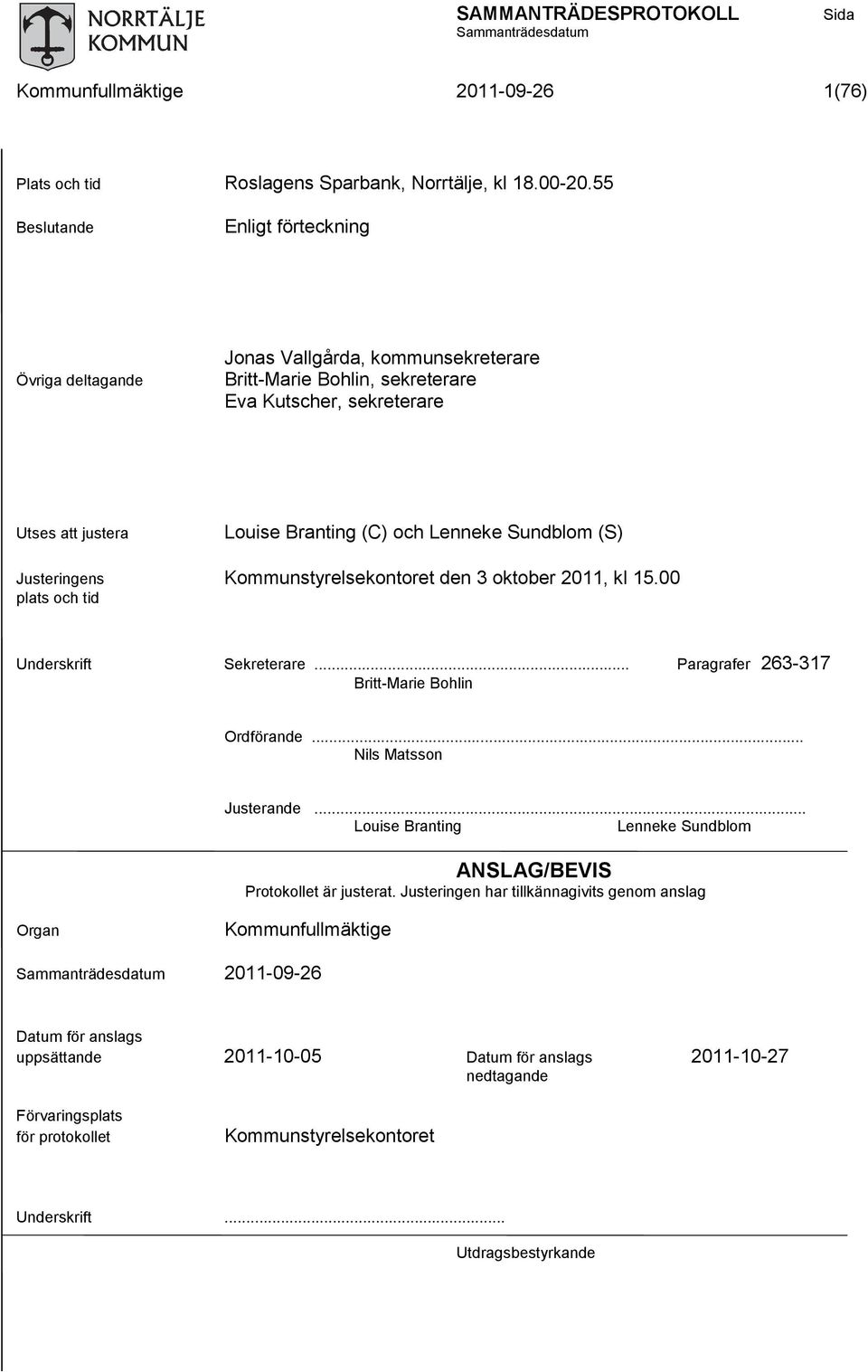 Sundblom (S) Justeringens Kommunstyrelsekontoret den 3 oktober 2011, kl 15.00 plats och tid Underskrift Sekreterare... Paragrafer 263-317 Britt-Marie Bohlin Ordförande... Nils Matsson Justerande.