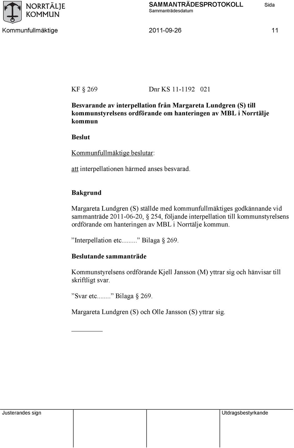 Bakgrund Margareta Lundgren (S) ställde med kommunfullmäktiges godkännande vid sammanträde 2011-06-20, 254, följande interpellation till kommunstyrelsens ordförande