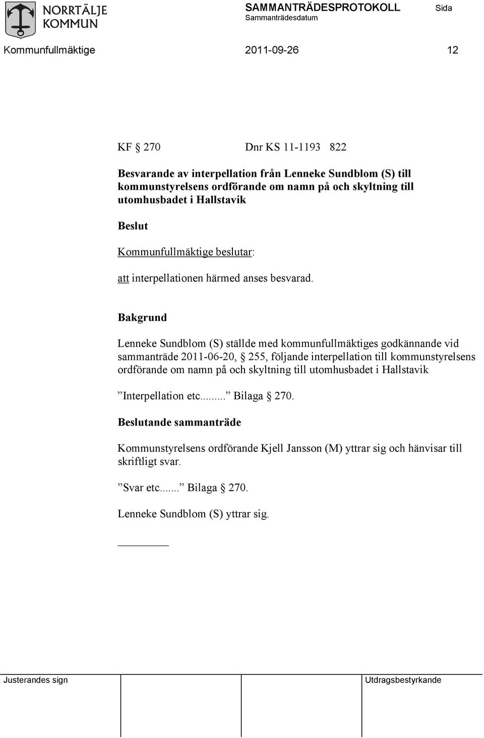 Bakgrund Lenneke Sundblom (S) ställde med kommunfullmäktiges godkännande vid sammanträde 2011-06-20, 255, följande interpellation till kommunstyrelsens ordförande om