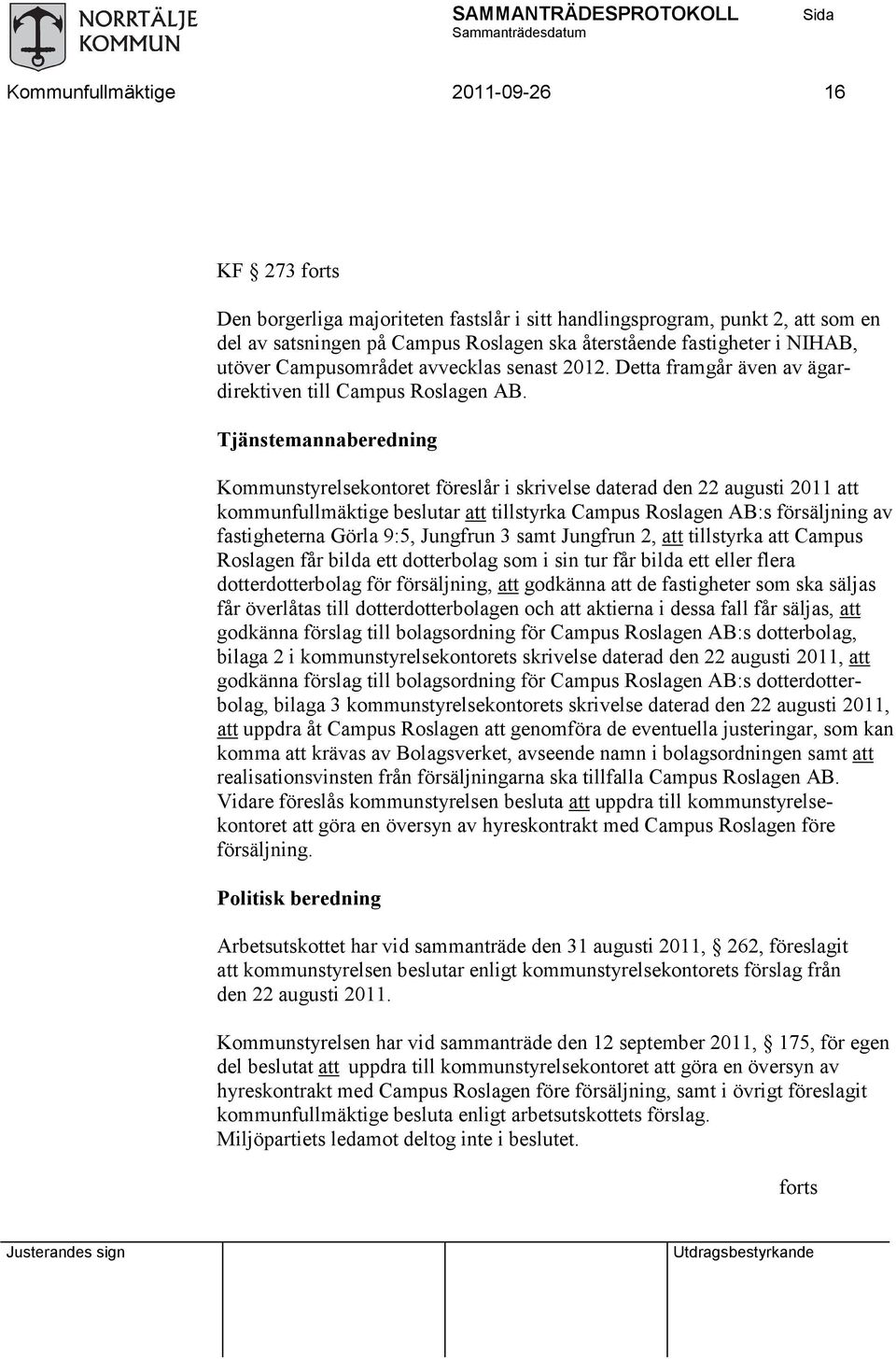 Tjänstemannaberedning Kommunstyrelsekontoret föreslår i skrivelse daterad den 22 augusti 2011 att kommunfullmäktige beslutar att tillstyrka Campus Roslagen AB:s försäljning av fastigheterna Görla