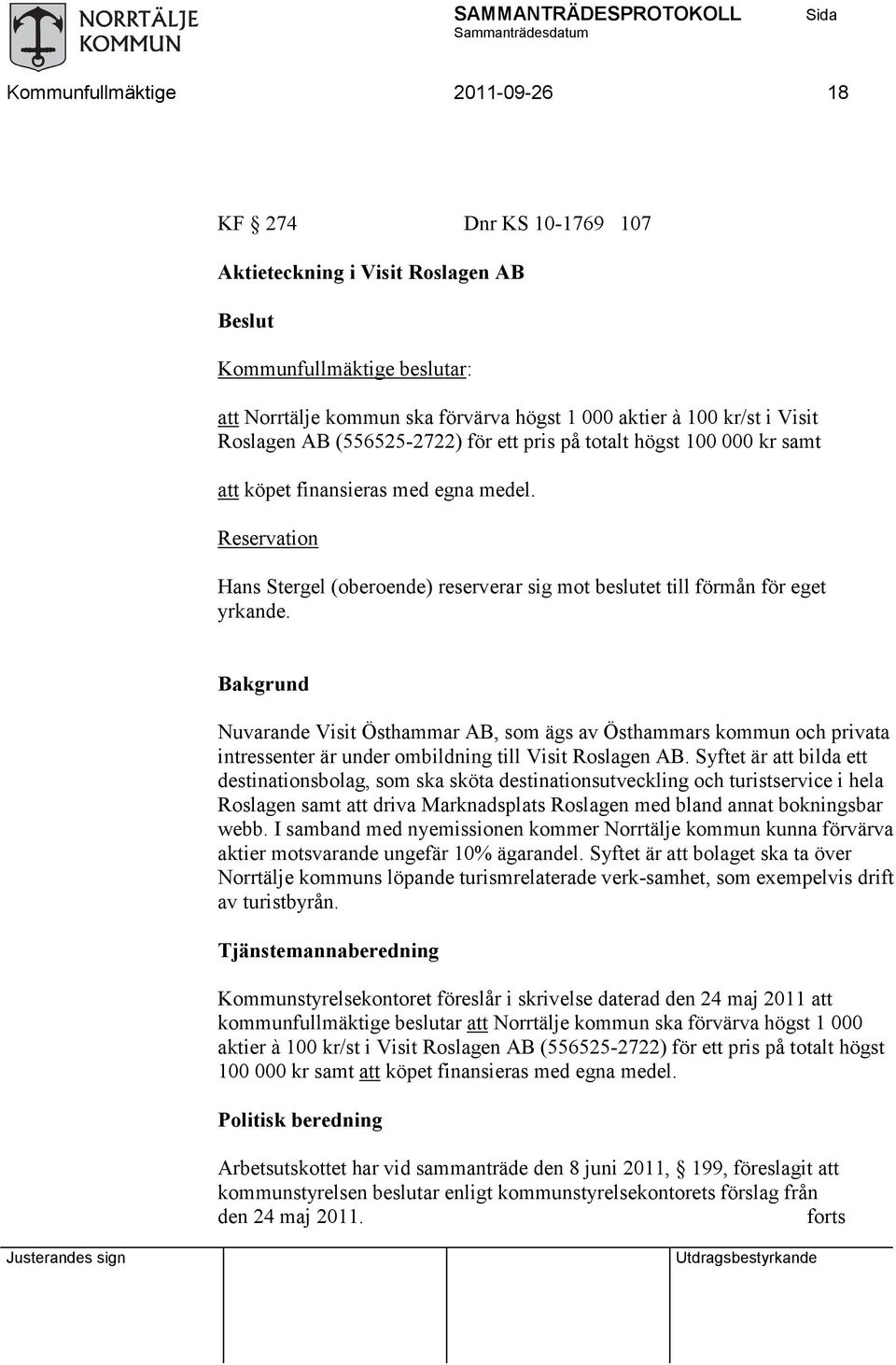 Bakgrund Nuvarande Visit Östhammar AB, som ägs av Östhammars kommun och privata intressenter är under ombildning till Visit Roslagen AB.