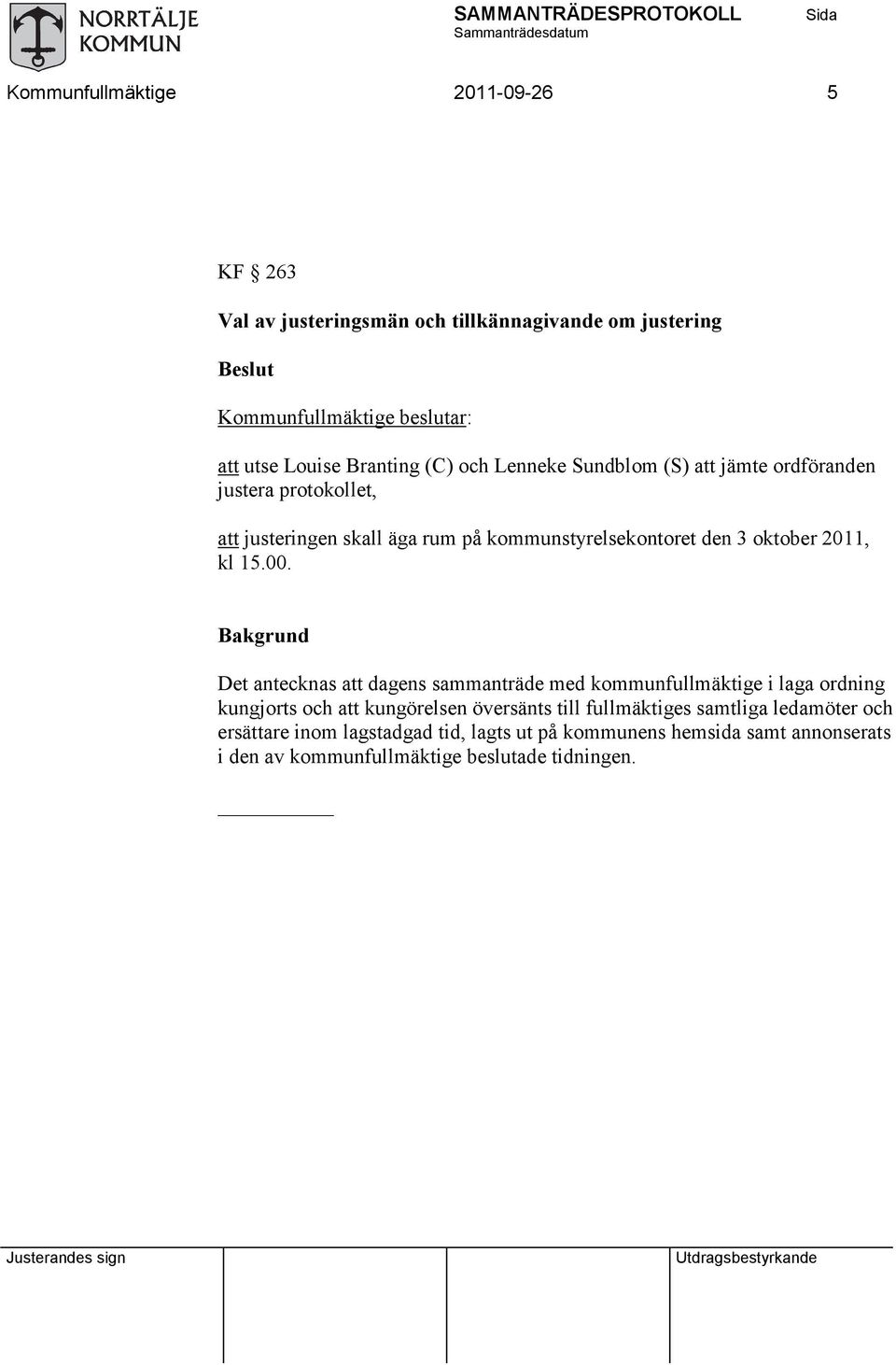 Bakgrund Det antecknas att dagens sammanträde med kommunfullmäktige i laga ordning kungjorts och att kungörelsen översänts till fullmäktiges