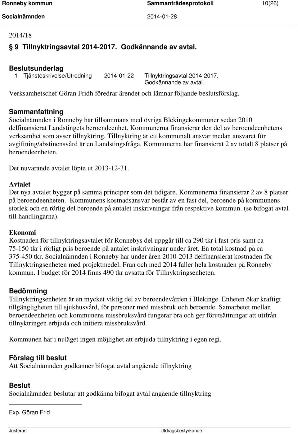 Sammanfattning Socialnämnden i Ronneby har tillsammans med övriga Blekingekommuner sedan 2010 delfinansierat Landstingets beroendeenhet.