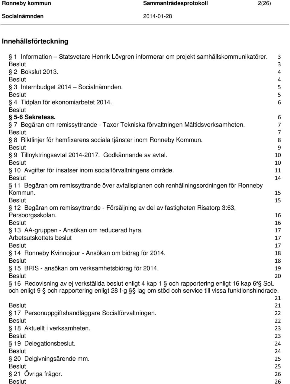 7 7 8 Riktlinjer för hemfixarens sociala tjänster inom Ronneby Kommun. 8 9 9 Tillnyktringsavtal 2014-2017. Godkännande av avtal. 10 10 10 Avgifter för insatser inom socialförvaltningens område.