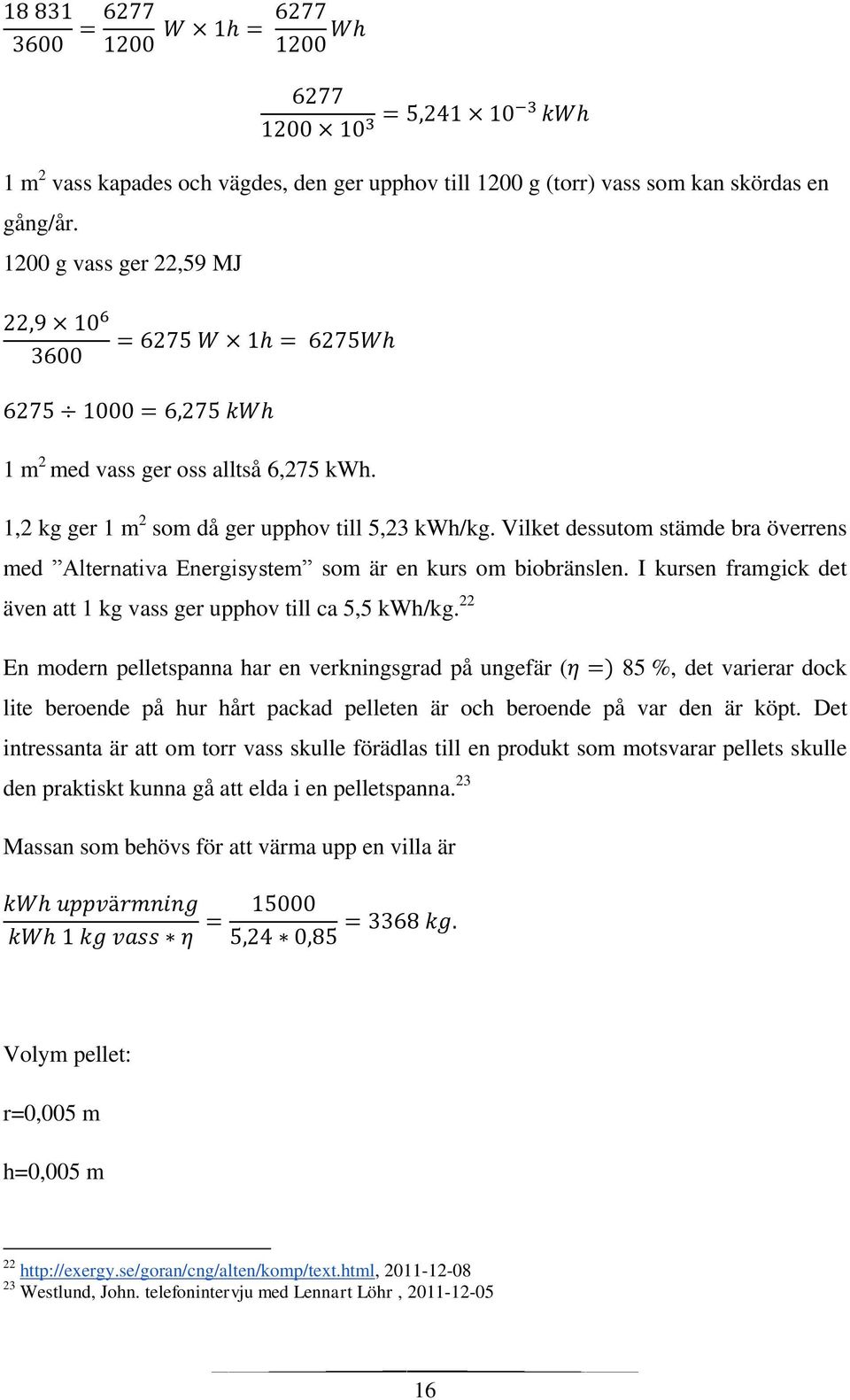 I kursen framgick det även att 1 kg vass ger upphov till ca 5,5 kwh/kg.