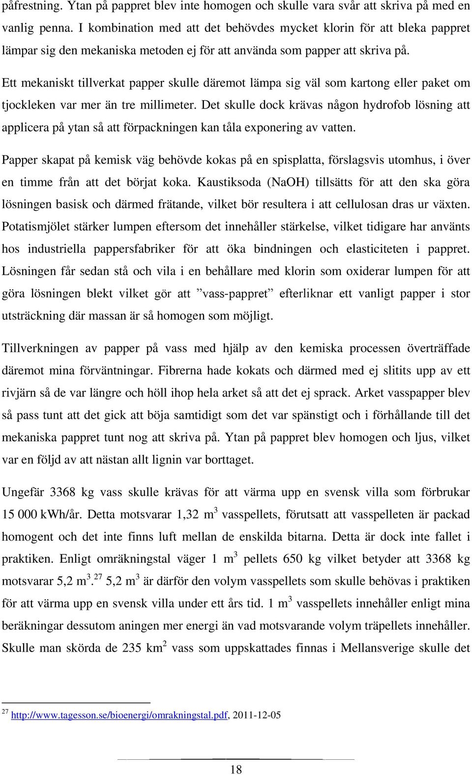 Ett mekaniskt tillverkat papper skulle däremot lämpa sig väl som kartong eller paket om tjockleken var mer än tre millimeter.