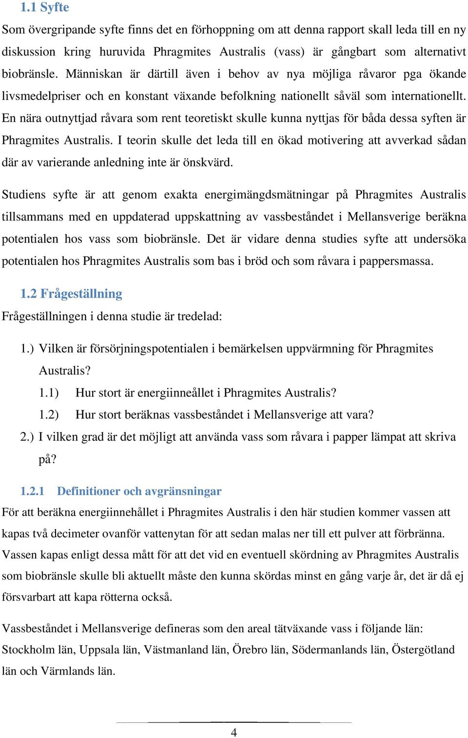 En nära outnyttjad råvara som rent teoretiskt skulle kunna nyttjas för båda dessa syften är Phragmites Australis.