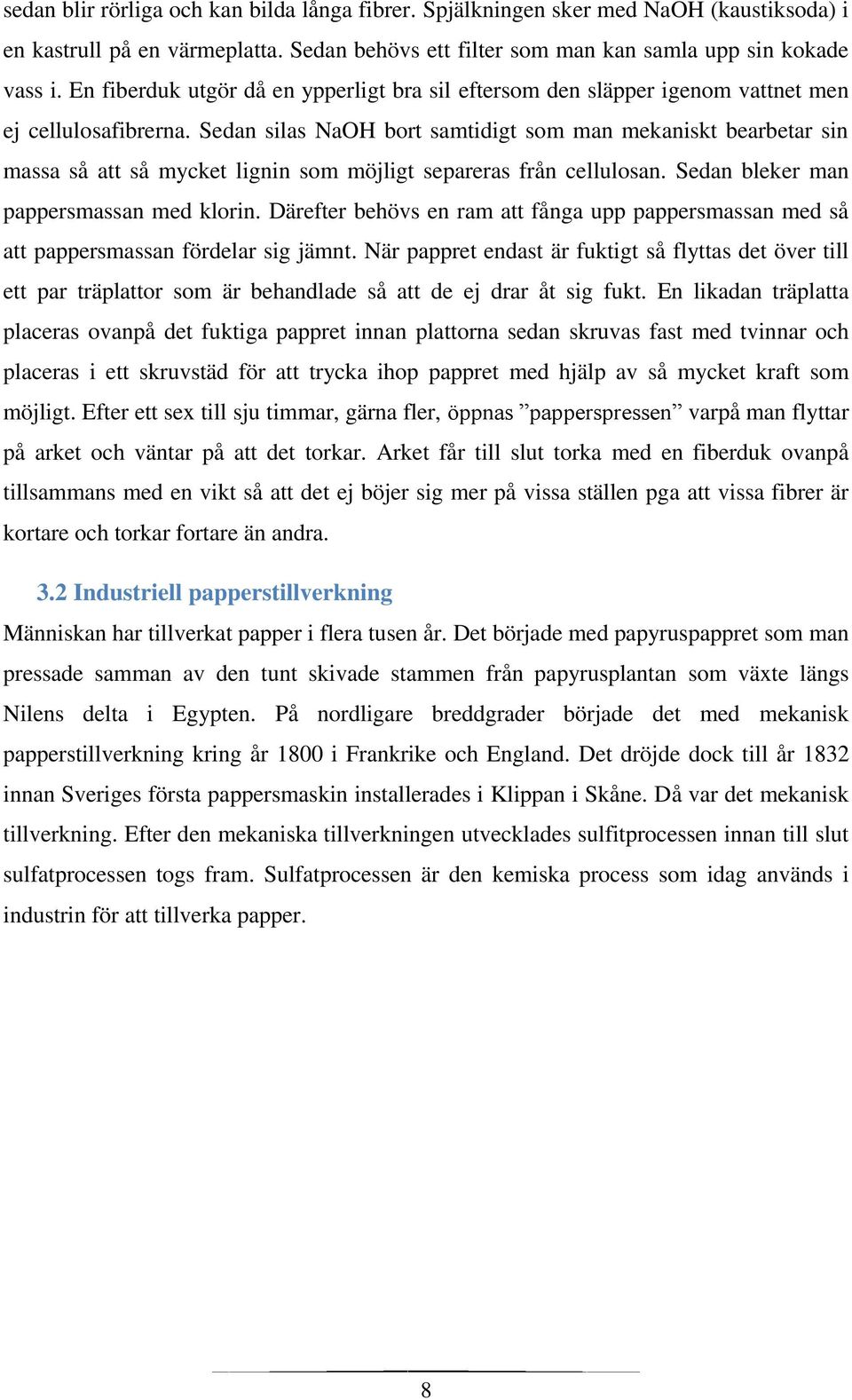 Sedan silas NaOH bort samtidigt som man mekaniskt bearbetar sin massa så att så mycket lignin som möjligt separeras från cellulosan. Sedan bleker man pappersmassan med klorin.