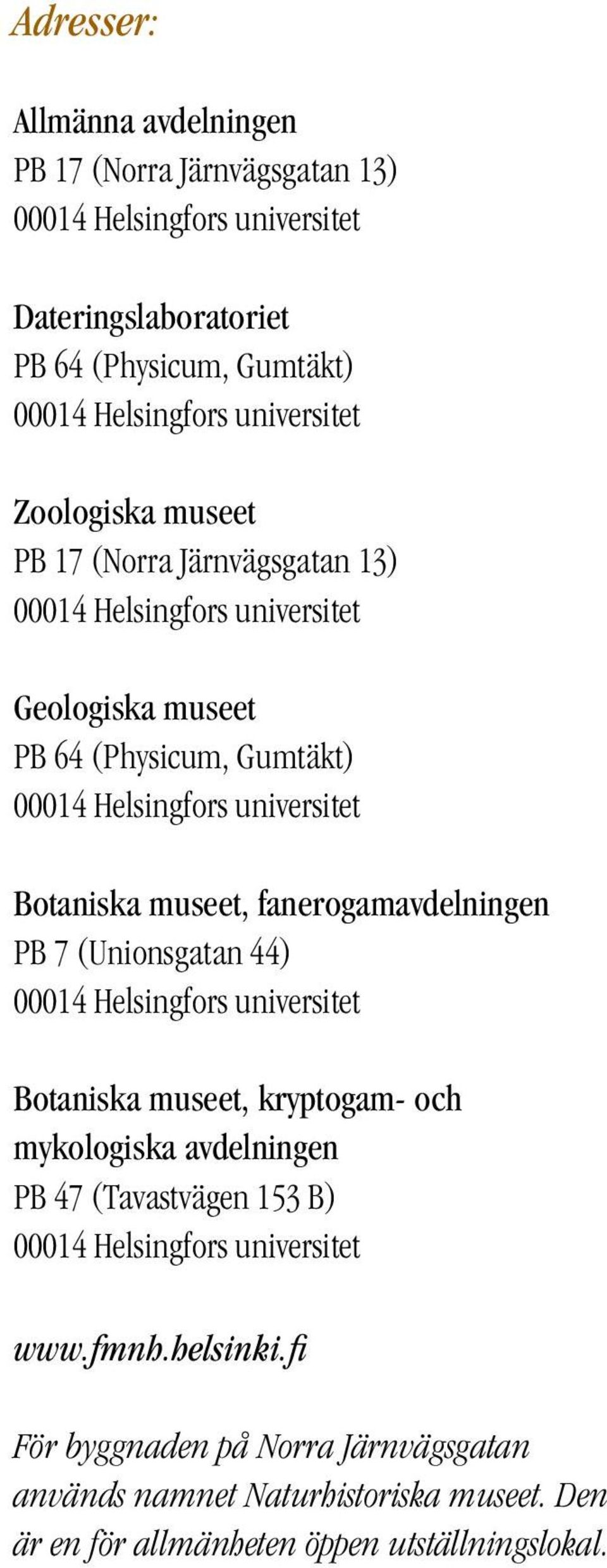 7 (Unionsgatan 44) Botaniska museet, kryptogam- och mykologiska avdelningen PB 47 (Tavastvägen 153 B) www.fmnh.helsinki.