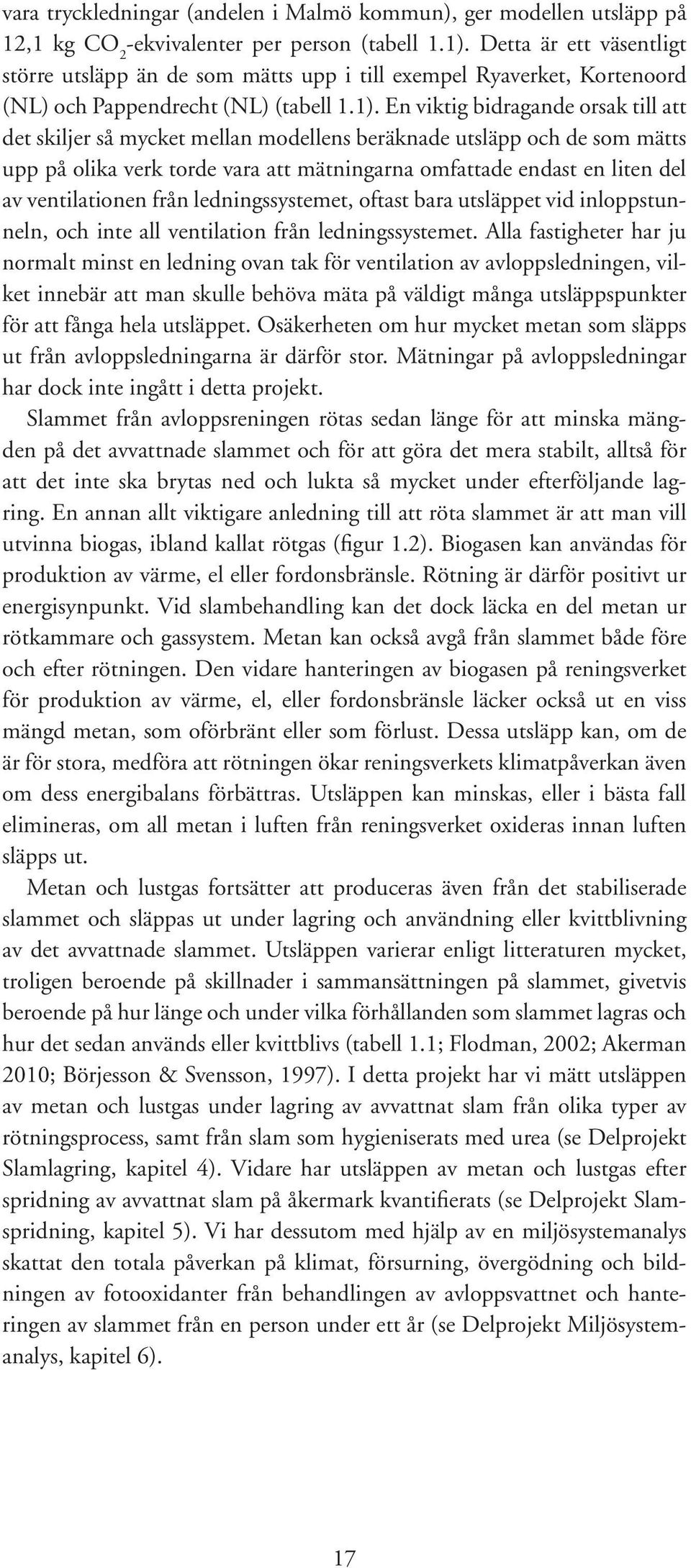 En viktig bidragande orsak till att det skiljer så mycket mellan modellens beräknade utsläpp och de som mätts upp på olika verk torde vara att mätningarna omfattade endast en liten del av