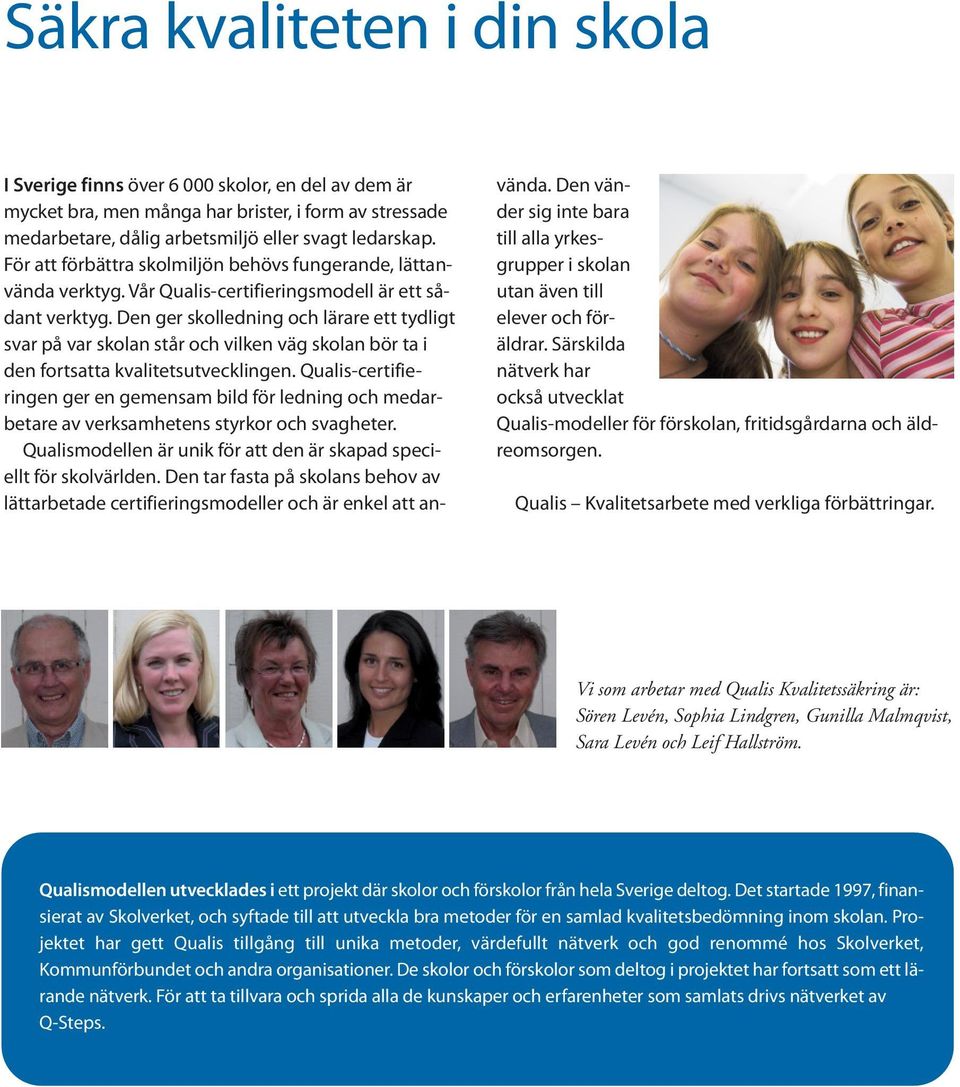 Den ger skolledning och lärare ett tydligt svar på var skolan står och vilken väg skolan bör ta i den fortsatta kvalitetsutvecklingen.