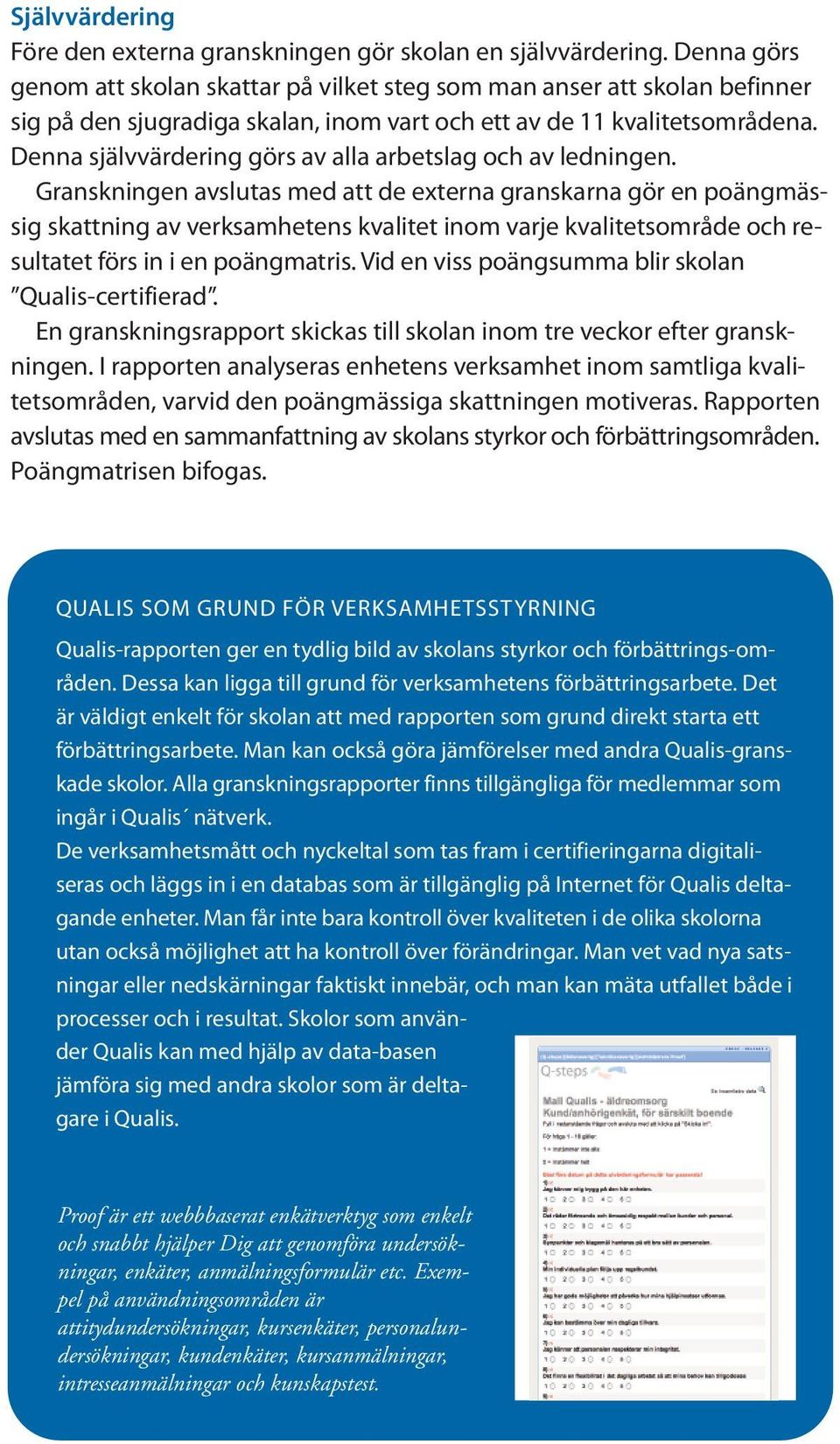 Denna självvärdering görs av alla arbetslag och av ledningen.