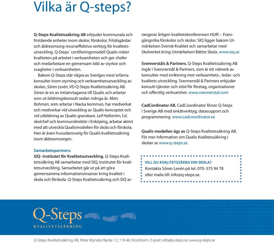 Bakom Q-Steps står några av Sveriges mest erfarna konsulter inom styrning och verksamhetsutveckling av skolan, Sören Levén, VD Q-Steps Kvalitetssäkring AB.