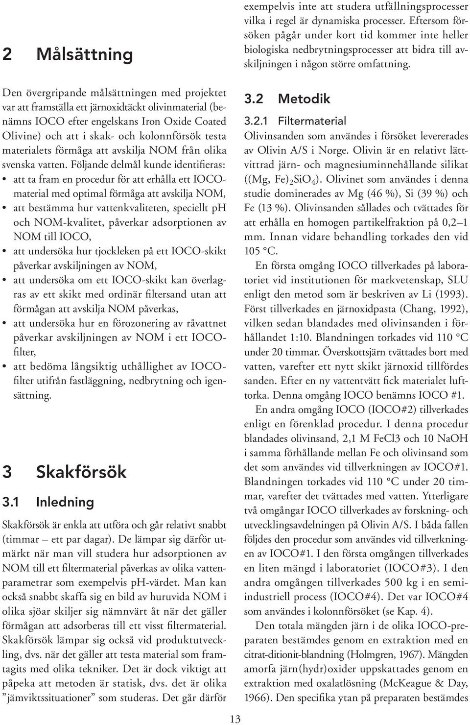 Den övergripande målsättningen med projektet var att framställa ett järnoxidtäckt olivinmaterial (benämns IOCO efter engelskans Iron Oxide Coated Olivine) och att i skak- och kolonnförsök testa