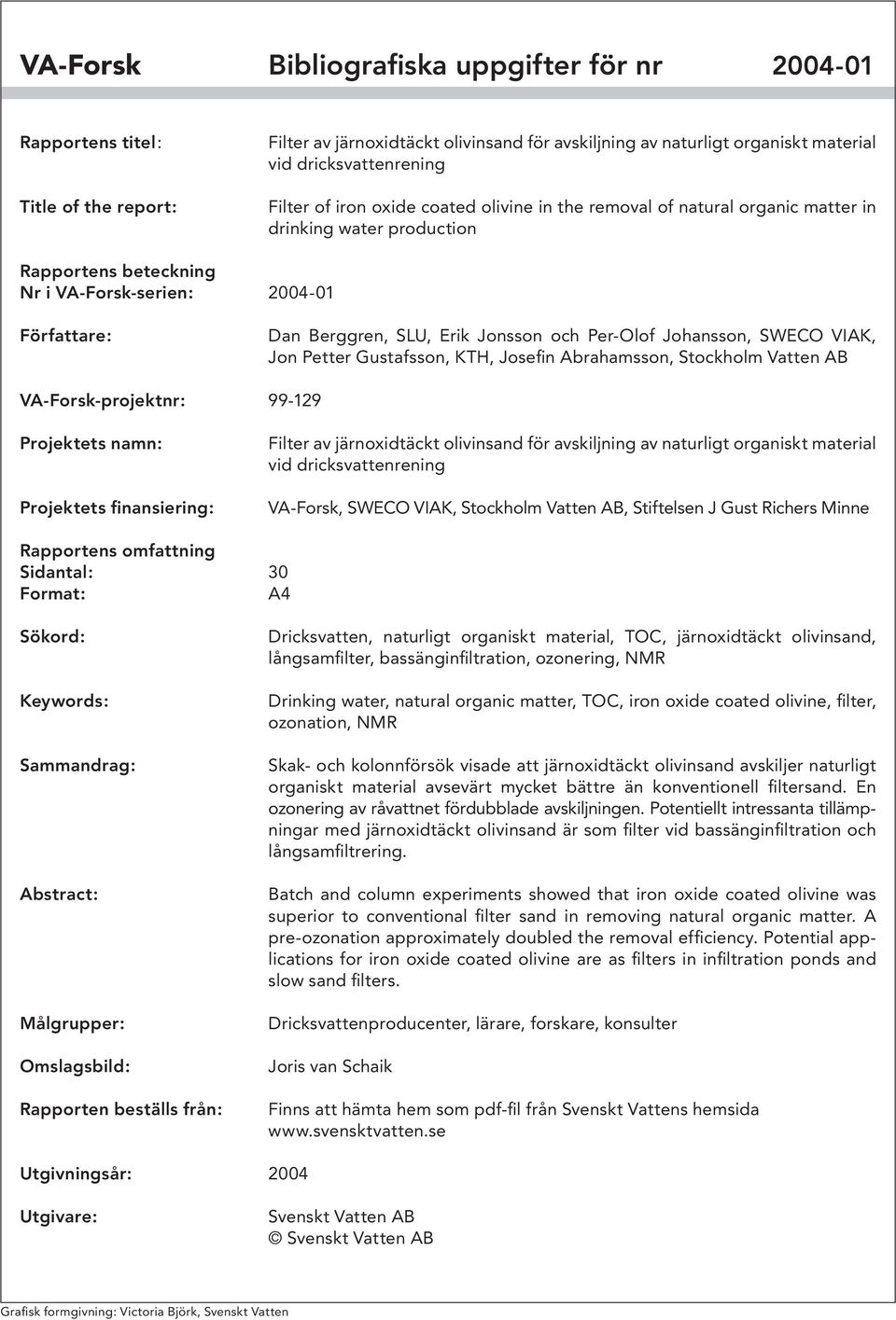 Per-Olof Johansson, SWECO VIAK, Jon Petter Gustafsson, KTH, Josefin Abrahamsson, Stockholm Vatten AB VA-Forsk-projektnr: 99-129 Projektets namn: Projektets finansiering: Filter av järnoxidtäckt