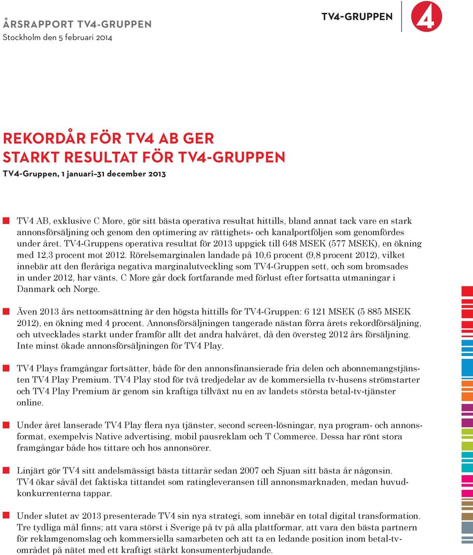 TV4-Gruppens operativa resultat för 2013 uppgick till 648 MSEK (577 MSEK), en ökning med 12,3 procent mot 2012.