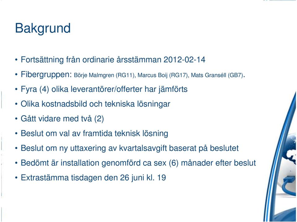 Fyra (4) olika leverantörer/offerter har jämförts Olika kostnadsbild och tekniska lösningar Gått vidare med två (2)