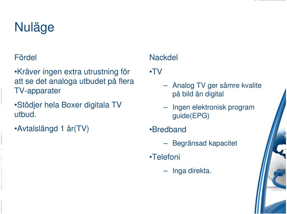 Avtalslängd 1 år(tv) Nackdel TV Analog TV ger sämre kvalite på bild än