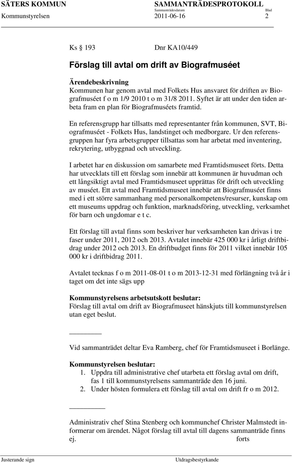 En referensgrupp har tillsatts med representanter från kommunen, SVT, Biografmuséet - Folkets Hus, landstinget och medborgare.