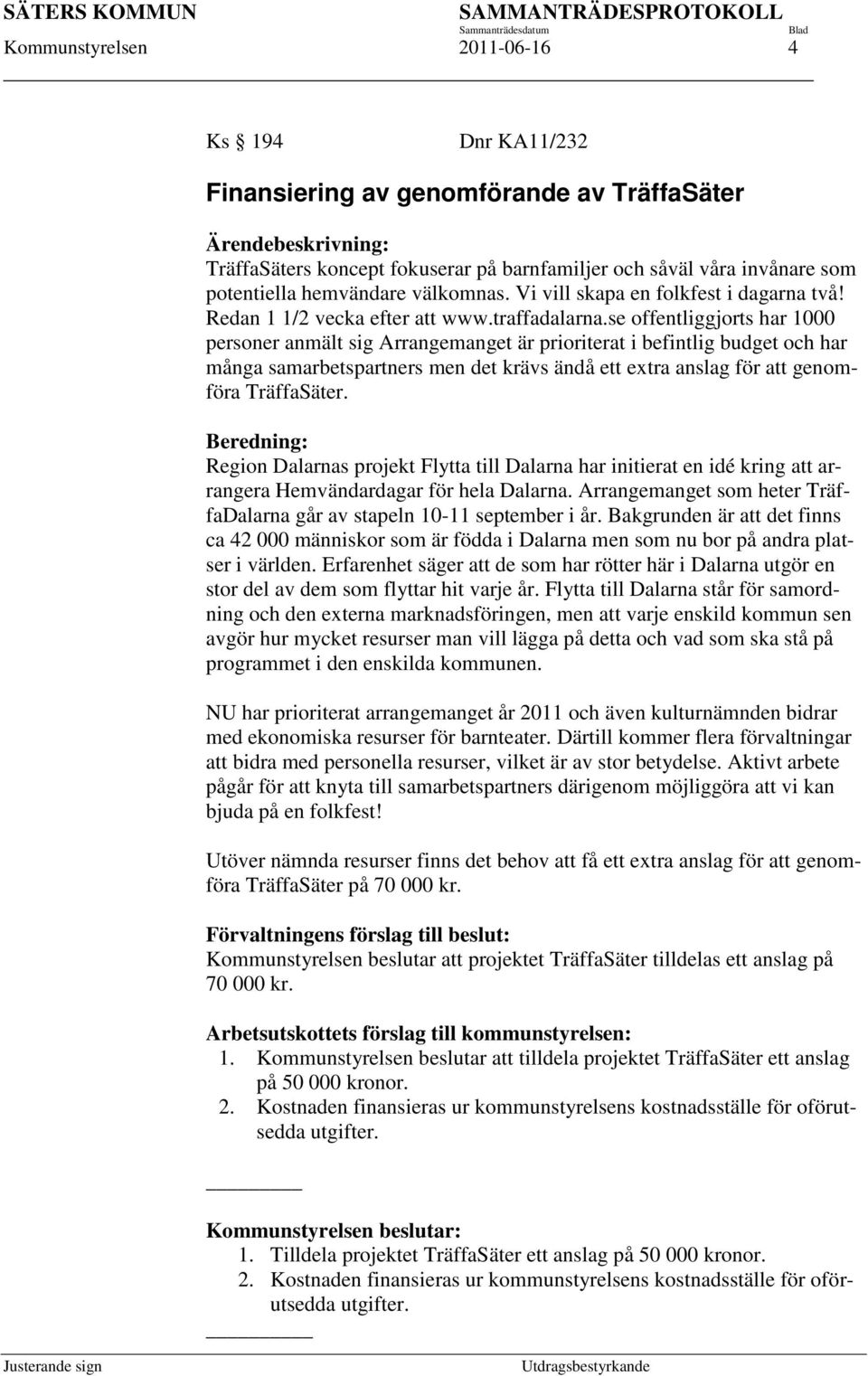 se offentliggjorts har 1000 personer anmält sig Arrangemanget är prioriterat i befintlig budget och har många samarbetspartners men det krävs ändå ett extra anslag för att genomföra TräffaSäter.
