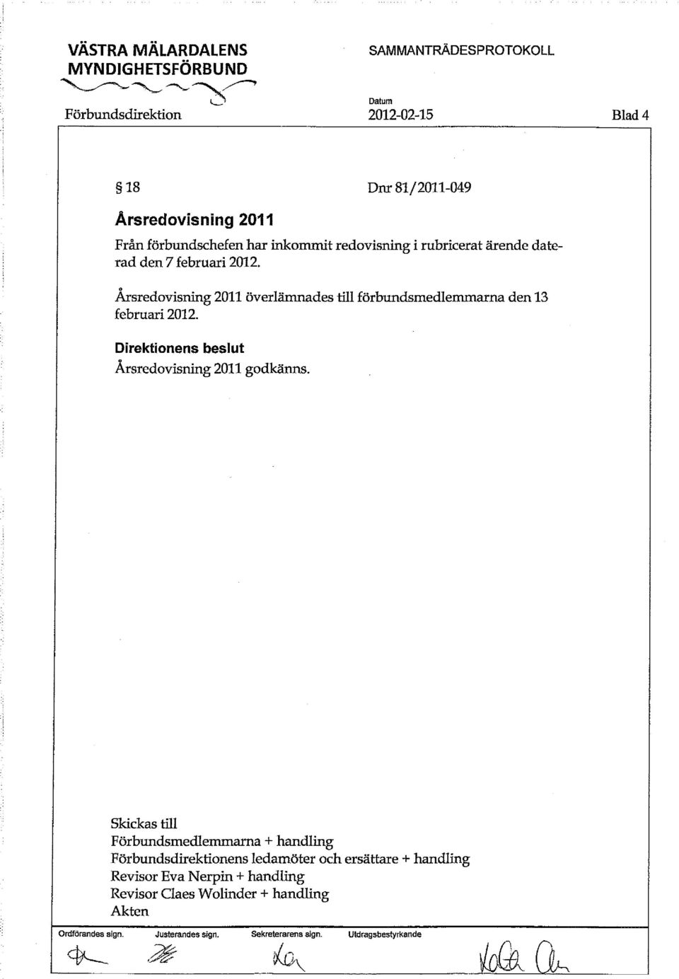 Årsredovisning 2011 överlämnades till förbundsmedlemmarna den 13 februari 2012. Direktionens beslut Årsredovisning 2011 godkänns.