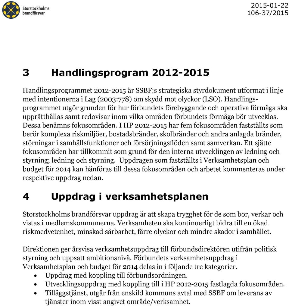 Dessa benämns fokusområden.