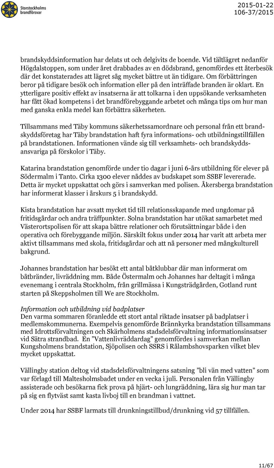 Om förbättringen beror på tidigare besök och information eller på den inträffade branden är oklart.