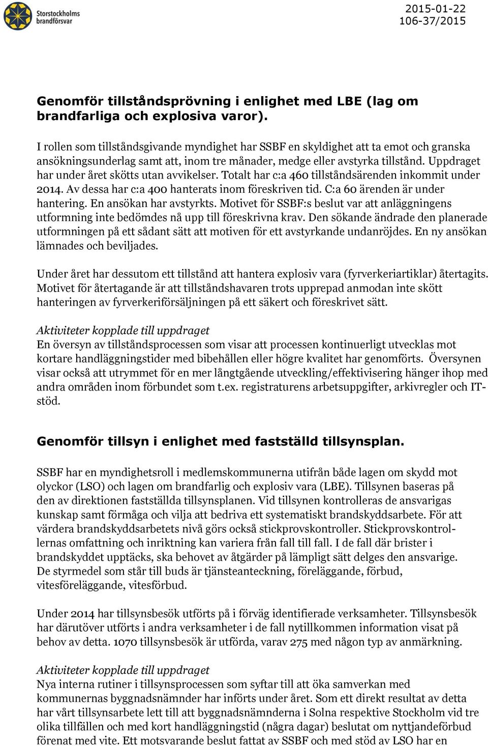 Uppdraget har under året skötts utan avvikelser. Totalt har c:a 460 tillståndsärenden inkommit under 2014. Av dessa har c:a 400 hanterats inom föreskriven tid. C:a 60 ärenden är under hantering.