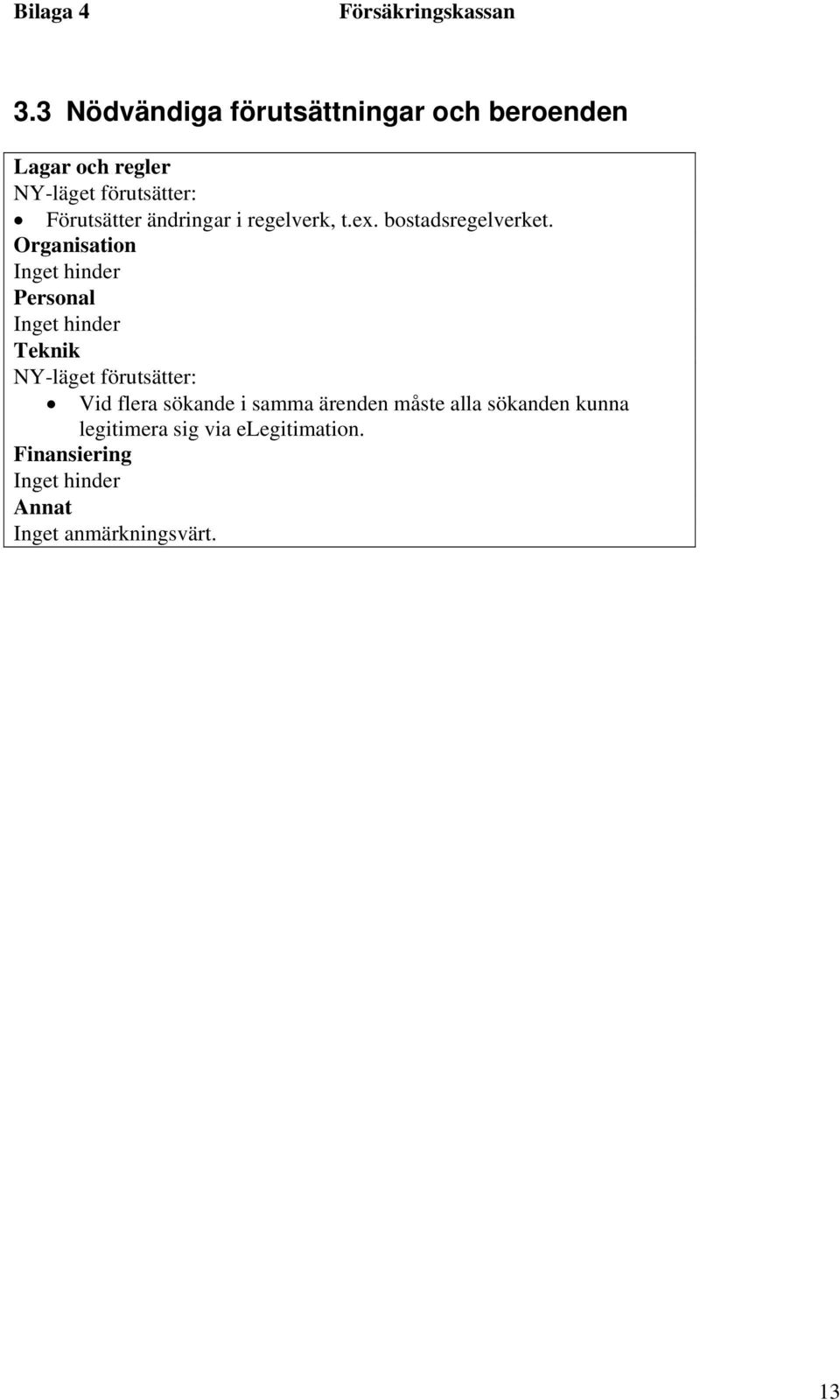 Organisation Inget hinder Personal Inget hinder Teknik NY-läget förutsätter: Vid flera