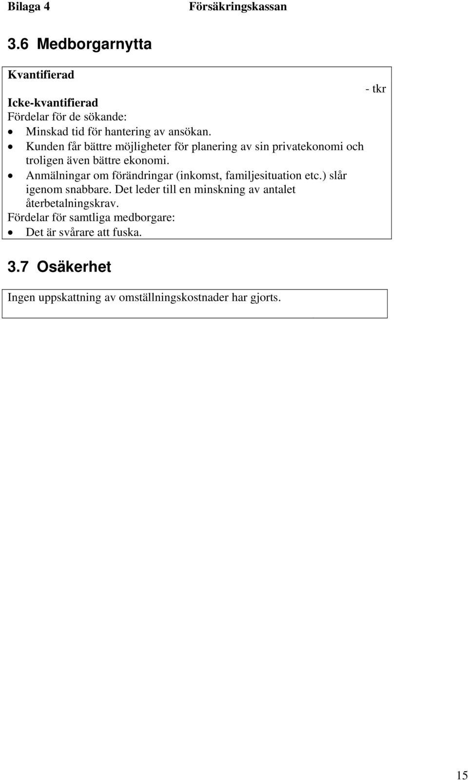 Anmälningar om förändringar (inkomst, familjesituation etc.) slår igenom snabbare.