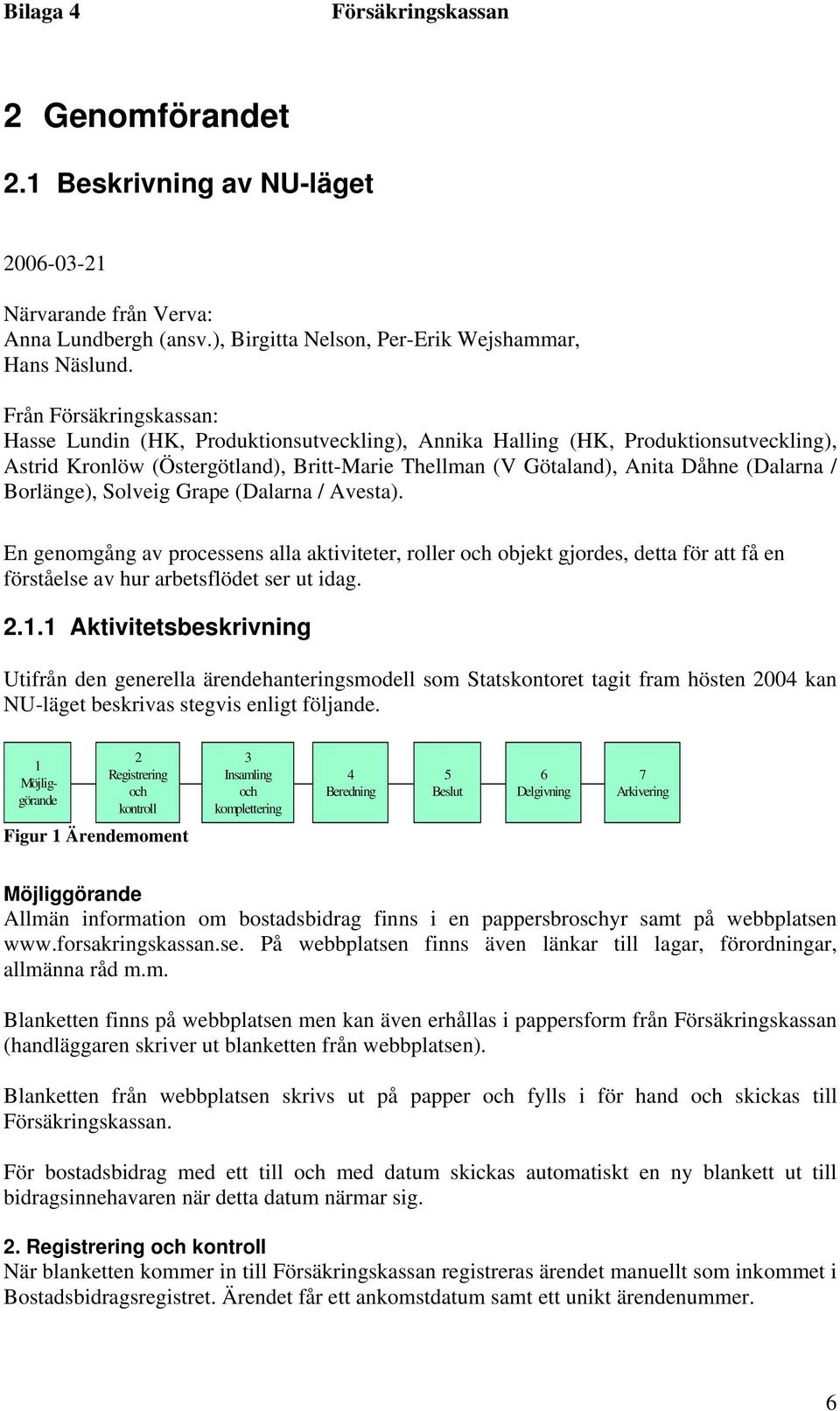 Solveig Grape (Dalarna / Avesta). En genomgång av processens alla aktiviteter, roller och objekt gjordes, detta för att få en förståelse av hur arbetsflödet ser ut idag. 2.1.