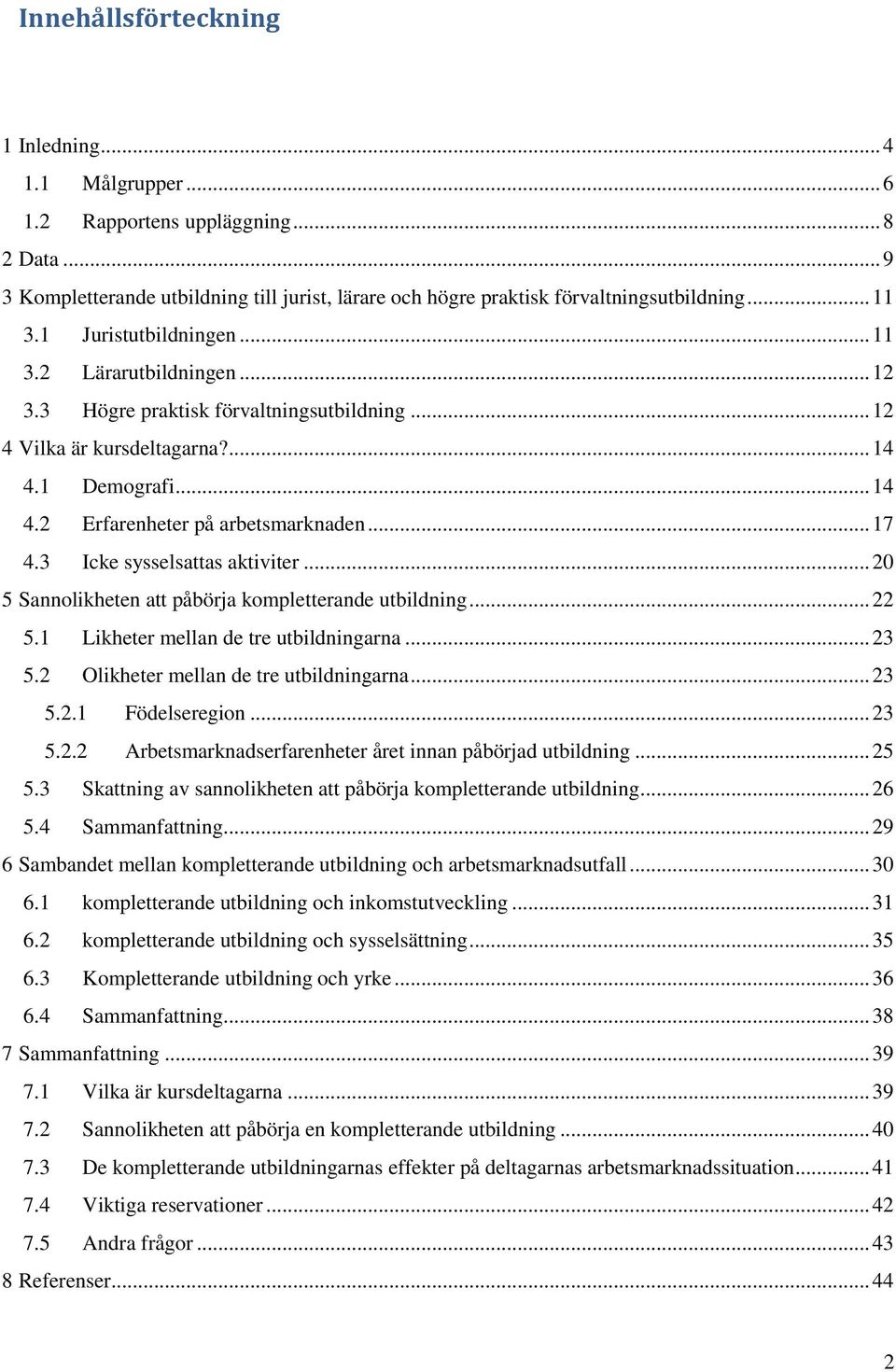 3 Icke sysselsattas aktiviter... 20 5 Sannolikheten att påbörja kompletterande utbildning... 22 5.1 Likheter mellan de tre utbildningarna... 23 5.2 Olikheter mellan de tre utbildningarna... 23 5.2.1 Födelseregion.