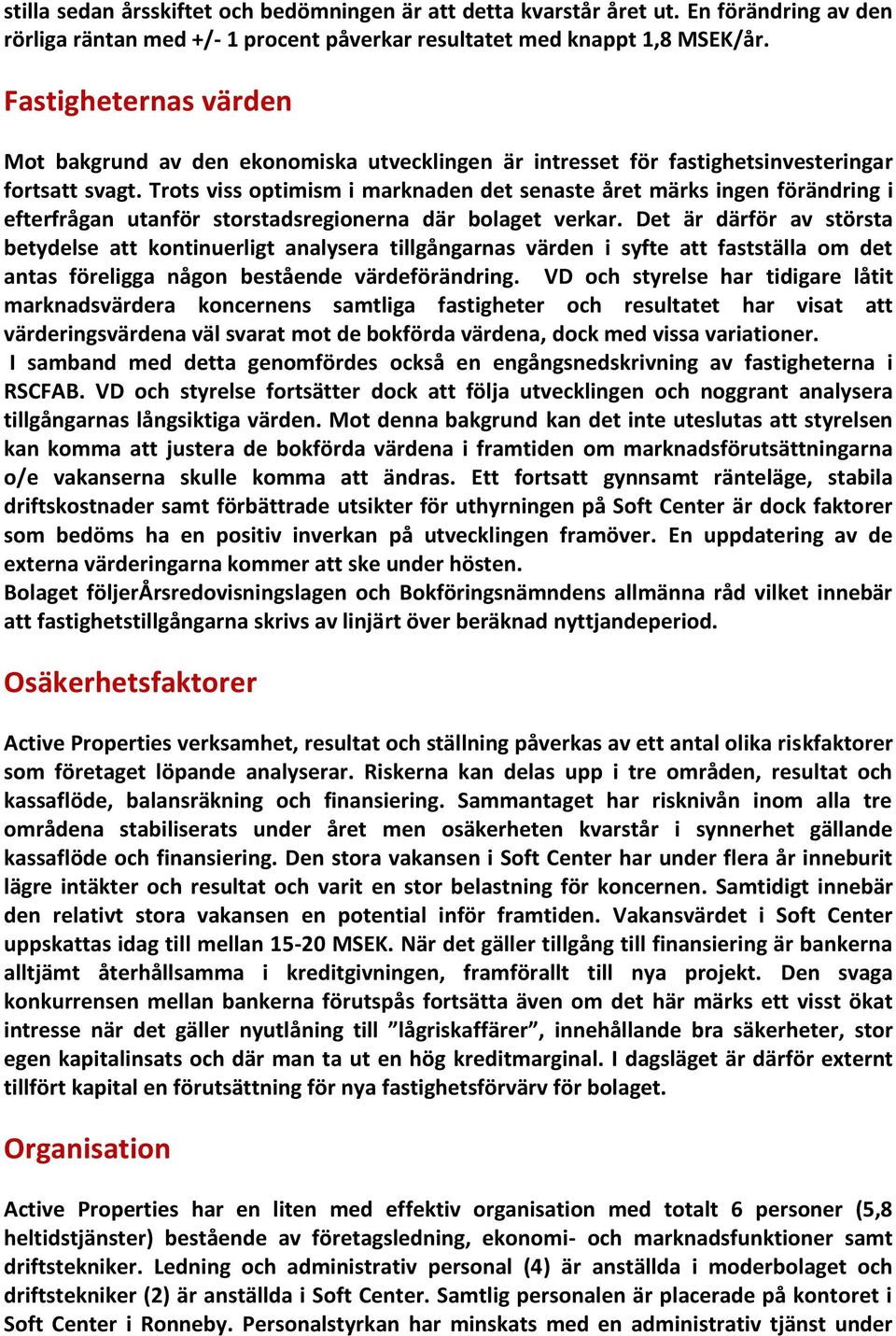 Trots viss optimism i marknaden det senaste året märks ingen förändring i efterfrågan utanför storstadsregionerna där bolaget verkar.