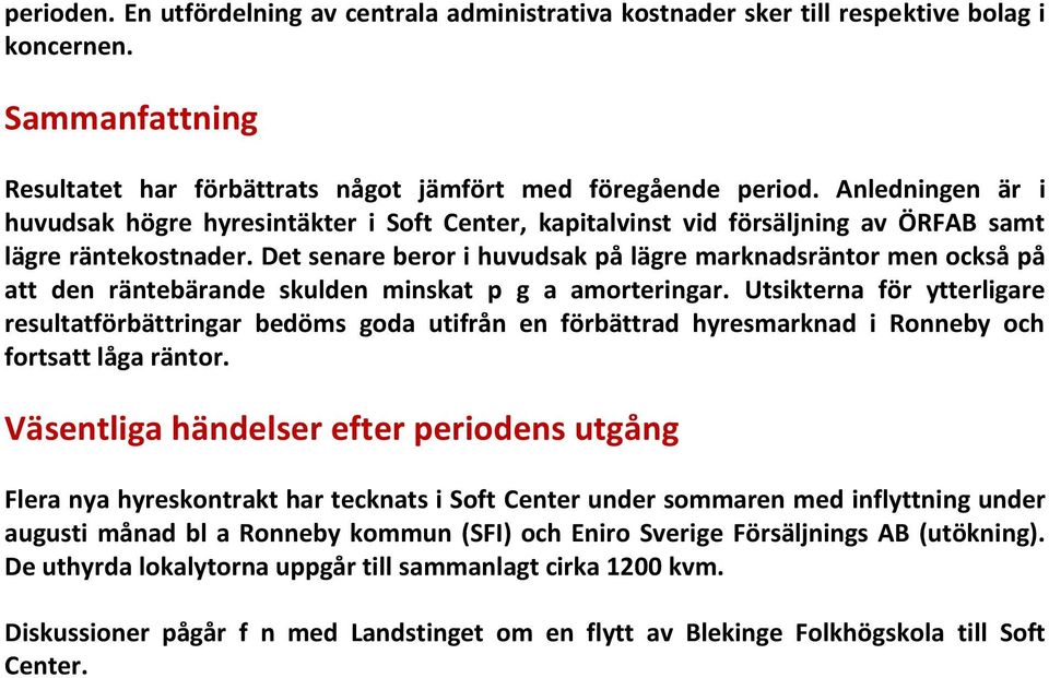 Det senare beror i huvudsak på lägre marknadsräntor men också på att den räntebärande skulden minskat p g a amorteringar.