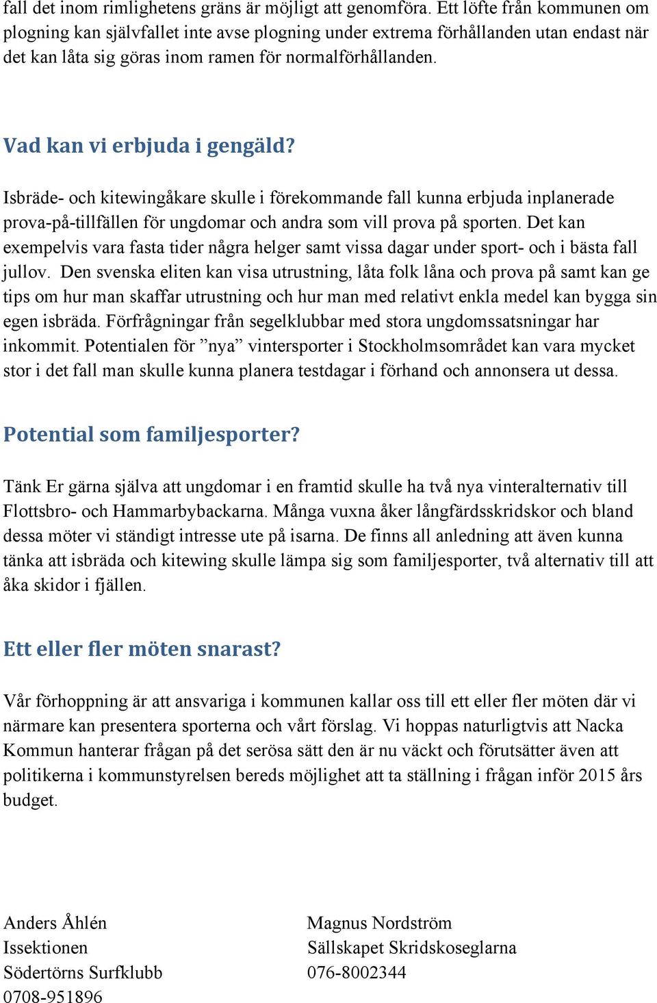 Vad kan vi erbjuda i gengäld? Isbräde- och kitewingåkare skulle i förekommande fall kunna erbjuda inplanerade prova-på-tillfällen för ungdomar och andra som vill prova på sporten.