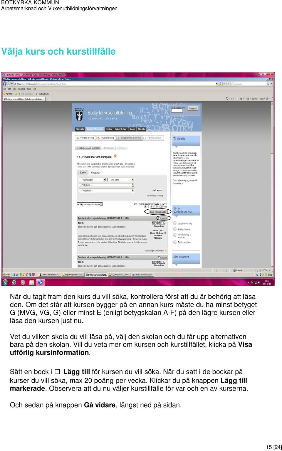 Vet du vilken skola du vill läsa på, välj den skolan och du får upp alternativen bara på den skolan. Vill du veta mer om kursen och kurstillfället, klicka på Visa utförlig kursinformation.