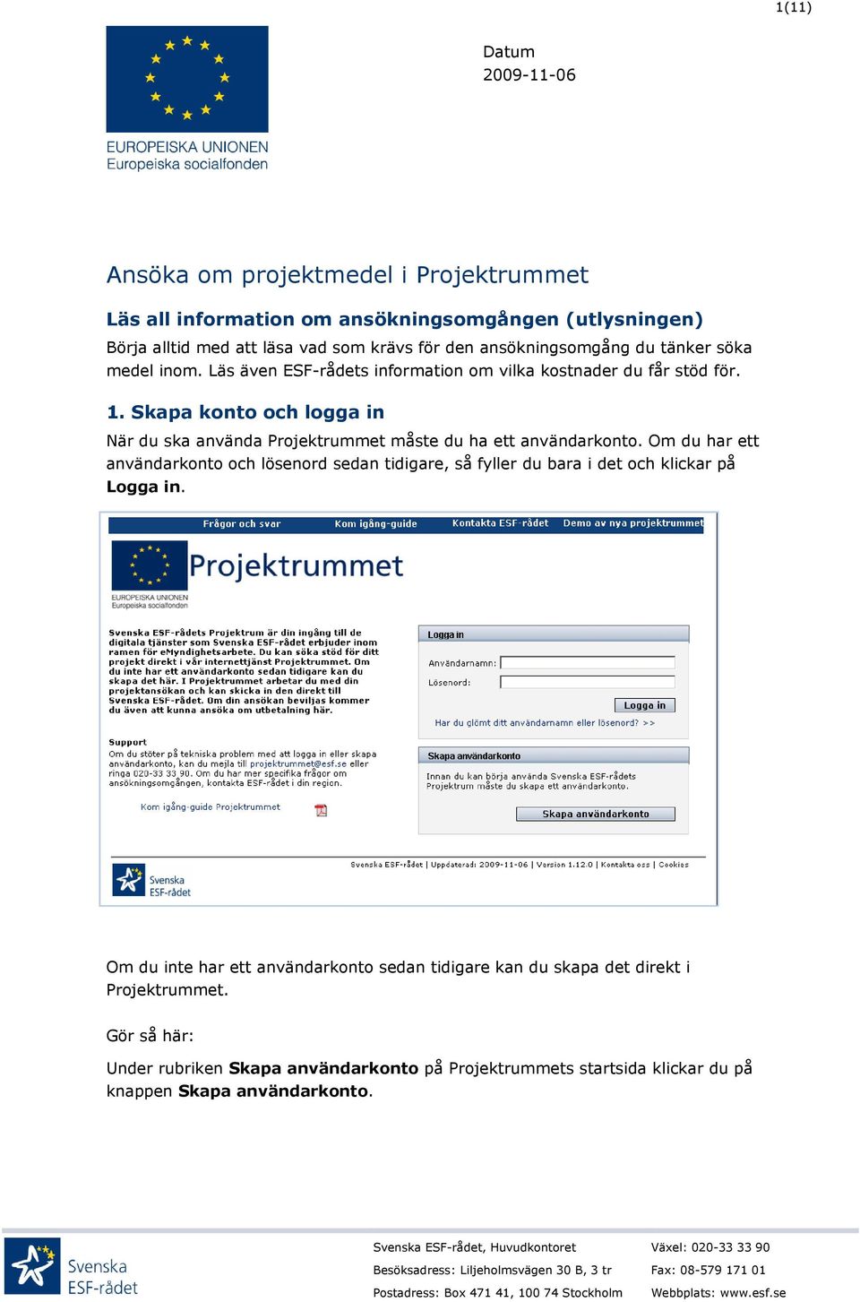 Om du har ett användarkonto och lösenord sedan tidigare, så fyller du bara i det och klickar på Logga in. Om du inte har ett användarkonto sedan tidigare kan du skapa det direkt i Projektrummet.