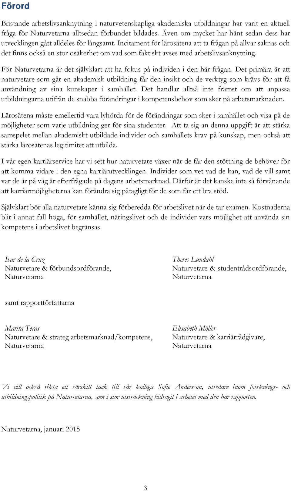 Incitament för lärosätena att ta frågan på allvar saknas och det finns också en stor osäkerhet om vad som faktiskt avses med arbetslivsanknytning.