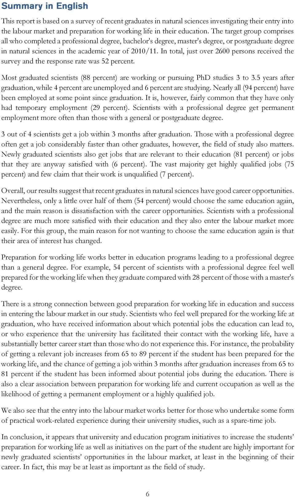 In total, just over 00 persons received the survey and the response rate was percent. Most graduated scientists ( percent) are working or pursuing PhD studies to.