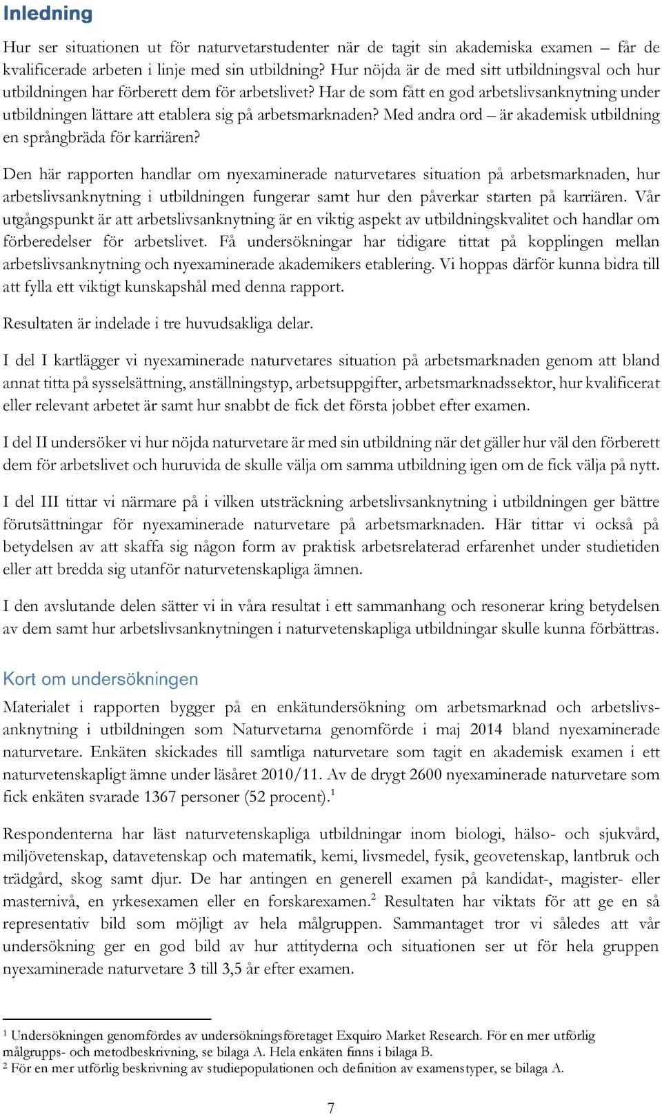 Har de som fått en god arbetslivsanknytning under utbildningen lättare att etablera sig på arbetsmarknaden? Med andra ord är akademisk utbildning en språngbräda för karriären?